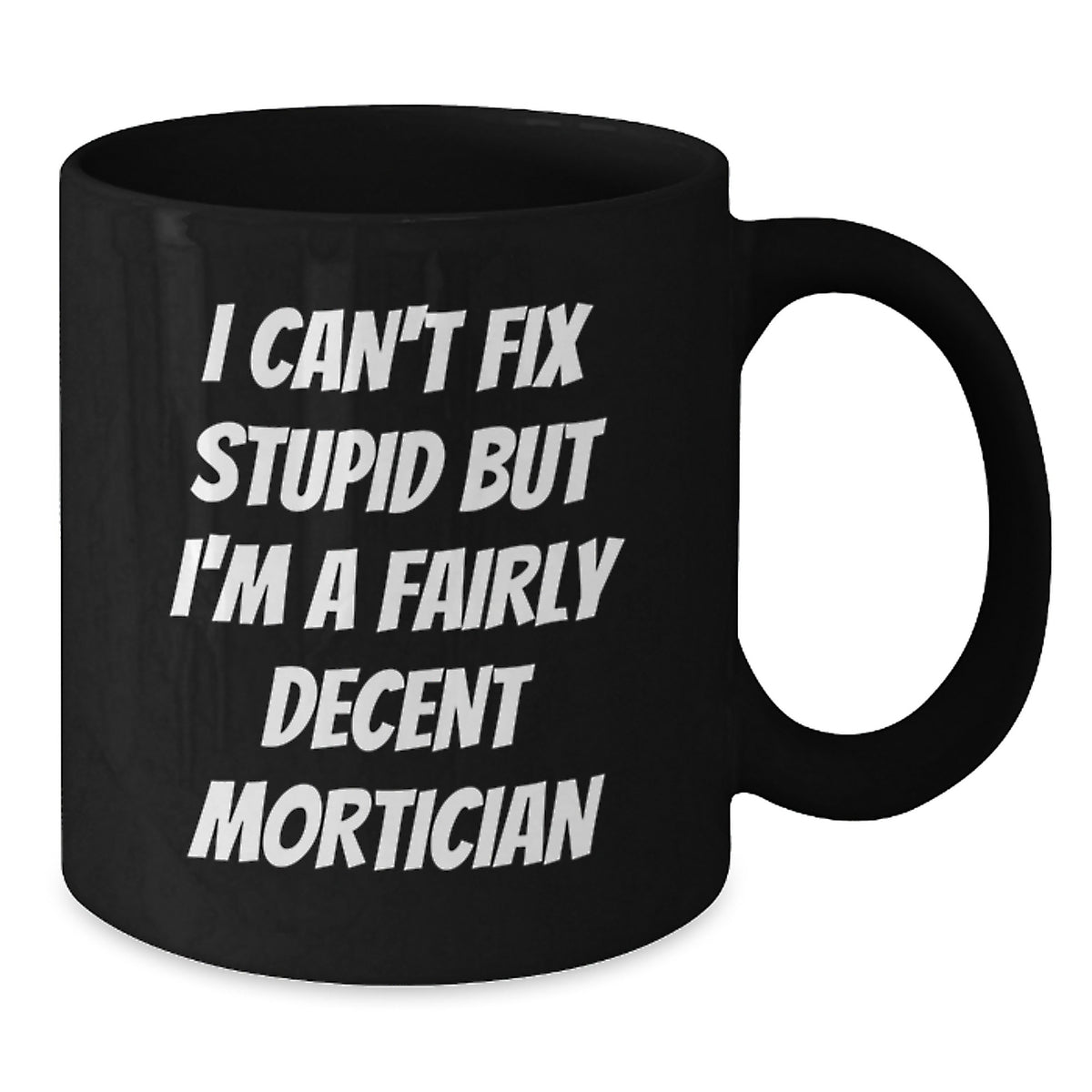 Funny Mortician Gifts from Men to Mortician Valentine's Unique Gifts, Black Coffee Mug for Mortician Friends and Family, 'I Can't Fix Stupid But I'm A Fairly Decent Mortician' - Additional