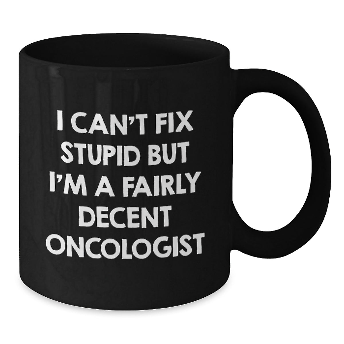Funny Oncologist Gifts for Men - Oncologist Black Coffee Mug, 'I Can't Fix Stupid But I'm A Fairly Decent Oncologist' - Birthday Unique Gifts from Family to Oncologist - Additional