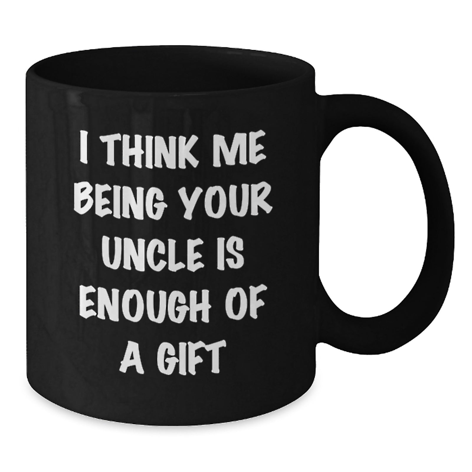 Funny Uncle Gifts from Men for Graduation Unique Uncle Black Coffee Mugs, 'I Think Me Being Your Uncle Is Enough Of A Gift',
   - Additional