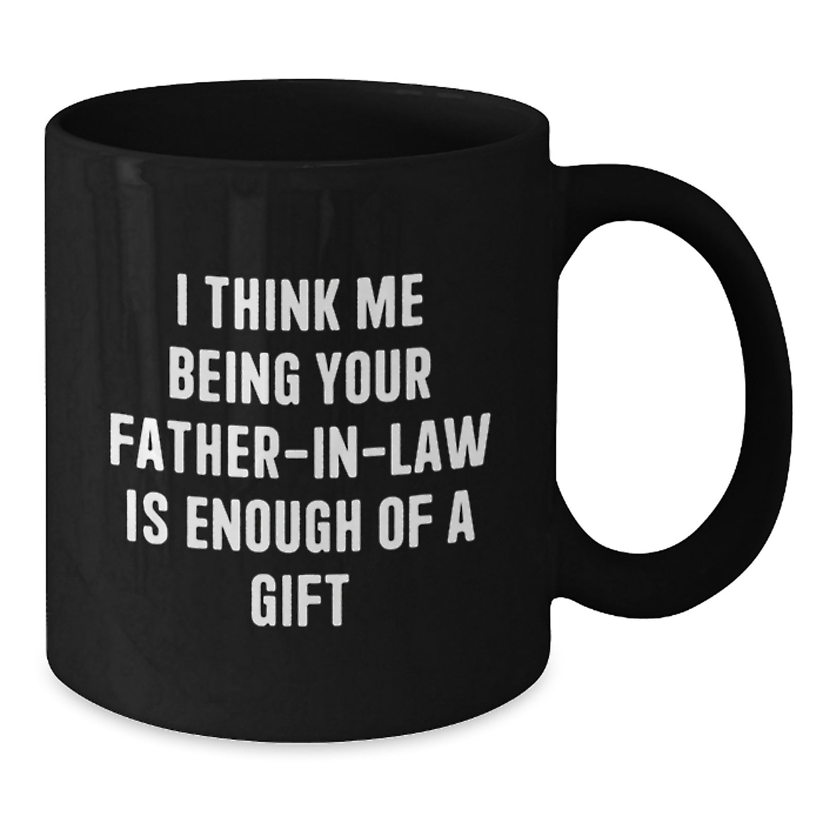 Funny Father-in-law Gifts from Family - I Think Me Being Your Father-in-law Is Enough Of A Gift Graduation Unique Gifts for Dad - Additional