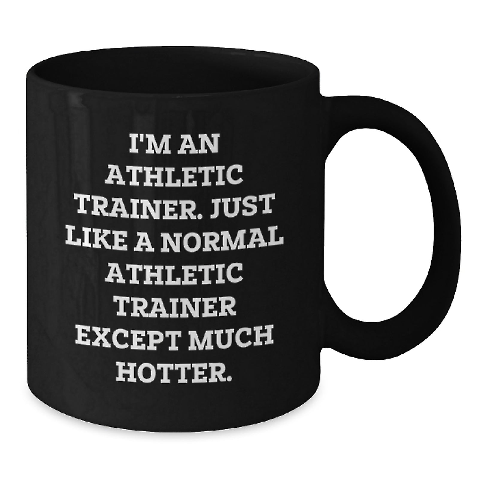 Funny Athletic Trainer Gift for Men Women Friends, Valentine's Unique Mugs for Coffee Lovers, 'I'm An Athletic Trainer. Just Like A Normal Athletic Trainer Except Much Hotter.' - Additional