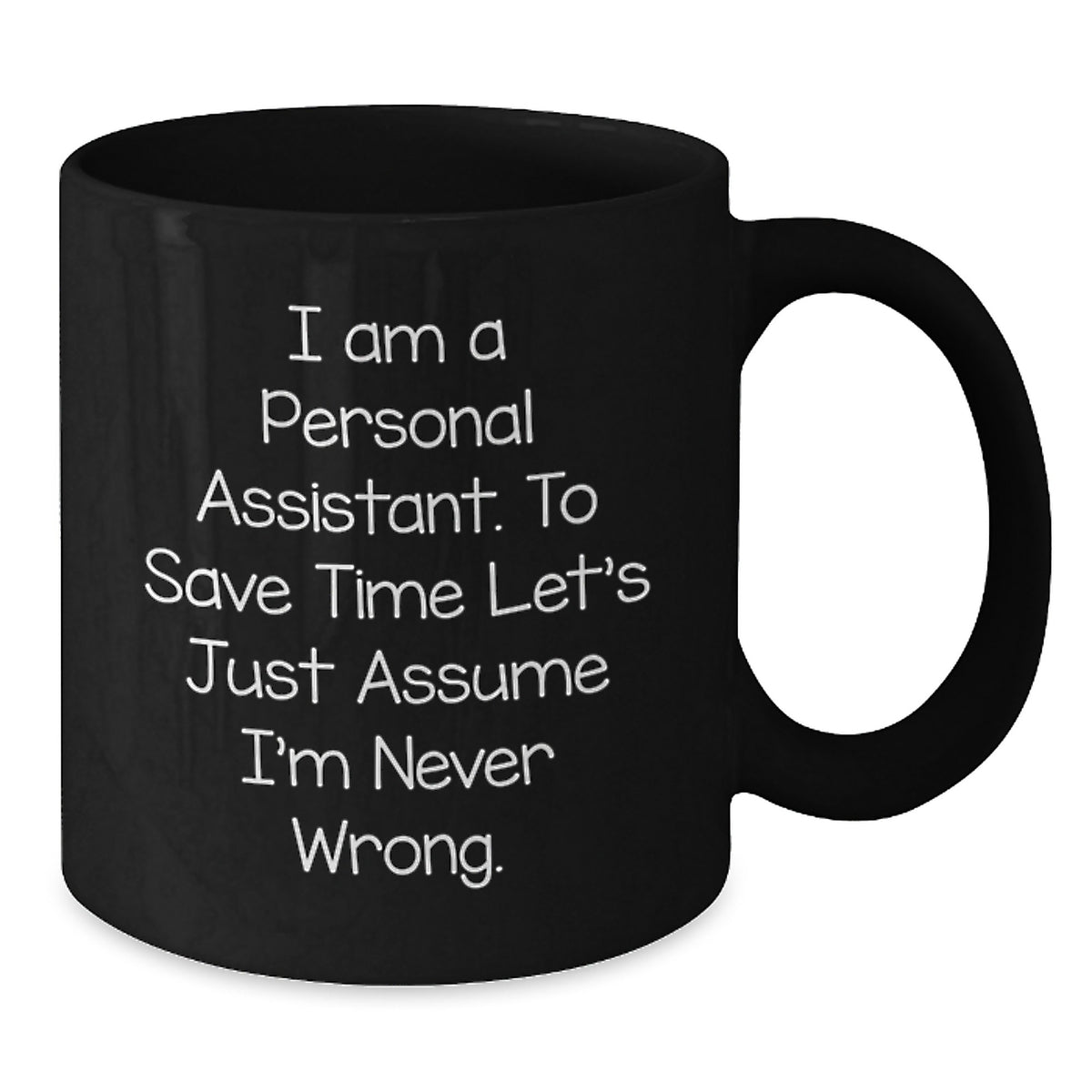 Funny Personal Assistant Gifts for Men, Women, Friends, Coworkers, Family - 'I Am A Personal Assistant. To Save Time Let's Just Assume I'm Never Wrong.' Black Coffee Mug - Additional