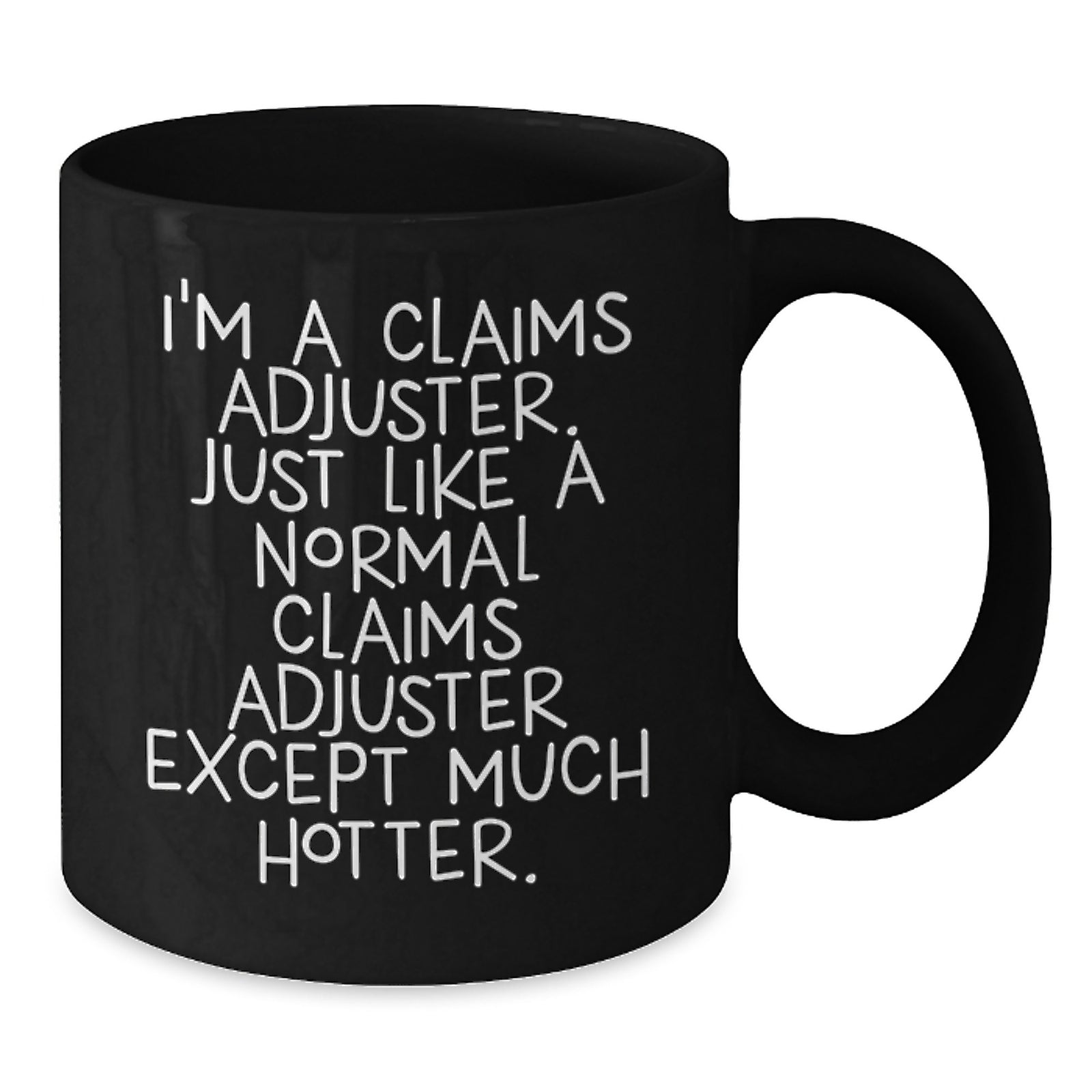 Funny Claims Adjuster Gifts for Men, Black Coffee Mug, 'I'm A Claims Adjuster. Just Like A Normal Claims Adjuster Except Much Hotter.' Unique Birthday Unique Gift from Friends - Additional