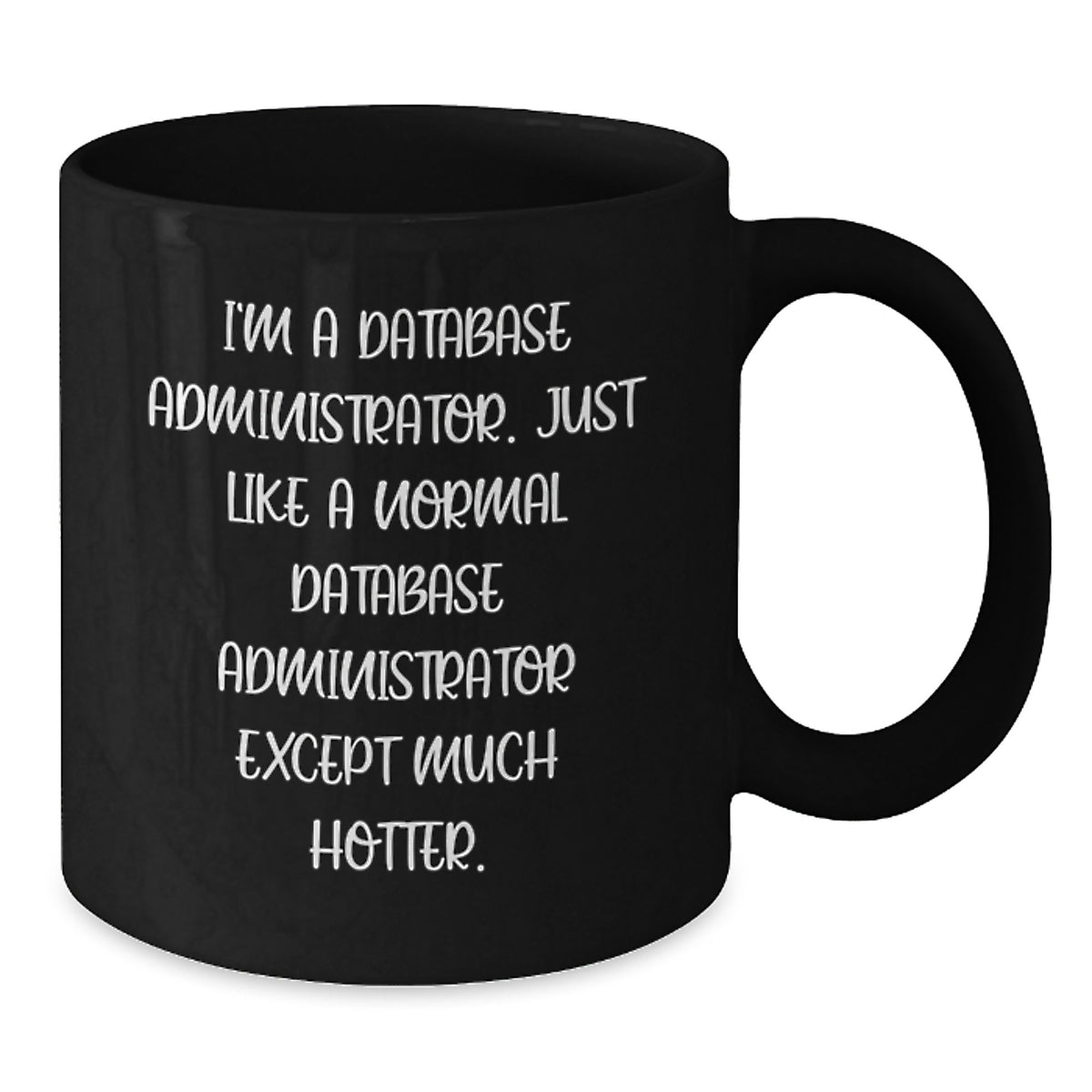 Funny Database Administrator Gifts, Unique Black Coffee Mug for Mom, I'm A Database Administrator. Just Like A Normal Database Administrator Except Much Hotter. - Additional