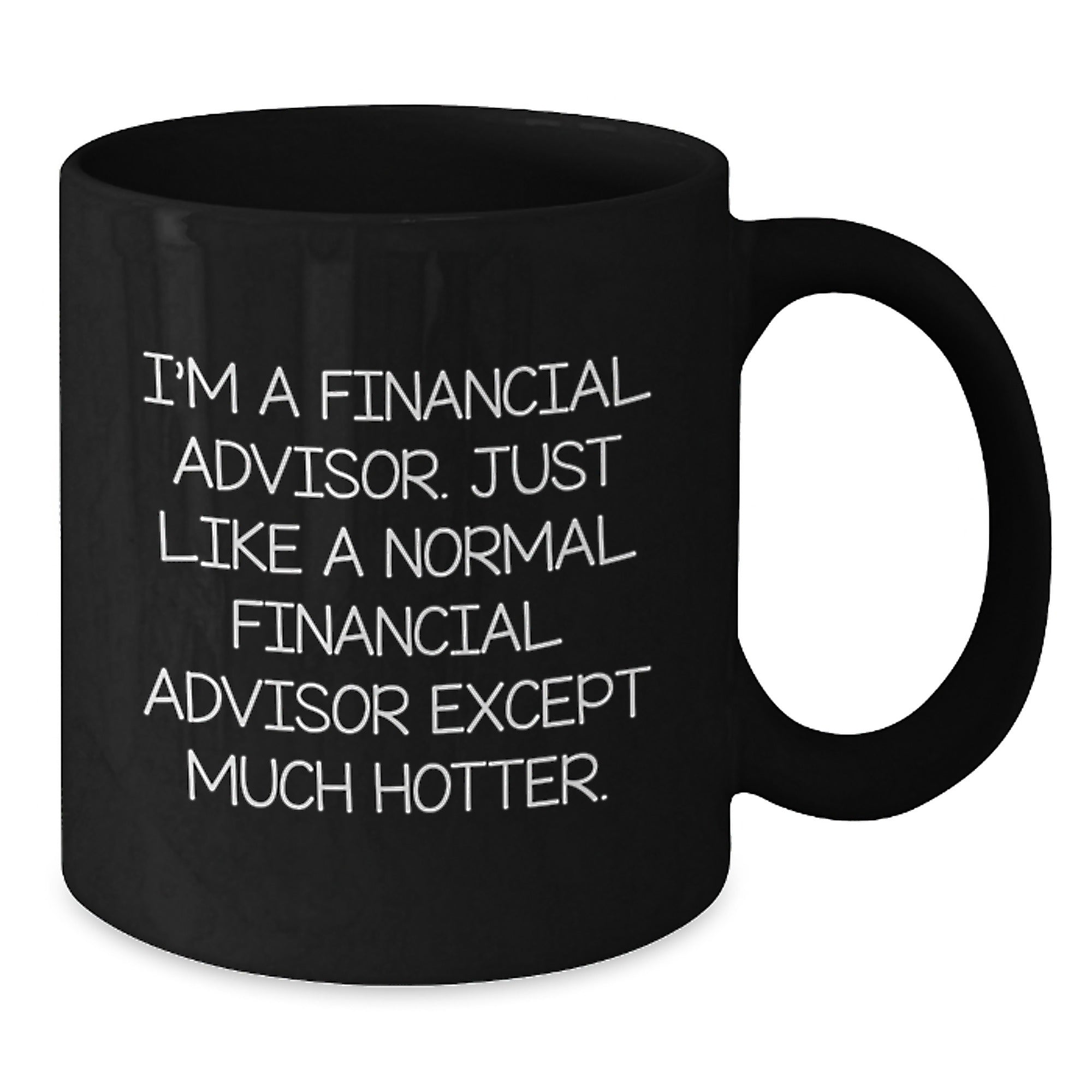 Funny Financial Advisor Gifts from Friends for Men - Black Coffee Mug - 'I'm A Financial Advisor. Just Like A Normal Financial Advisor Except Much Hotter.' - Additional