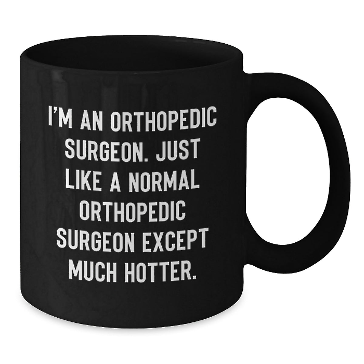 Funny Gifts for Orthopedic Surgeon Men - 'I'm An Orthopedic Surgeon. Just Like A Normal Orthopedic Surgeon Except Much Hotter.' Black Coffee Mug, Best Orthopedic Surgeon Graduation Unique Gifts - Additional