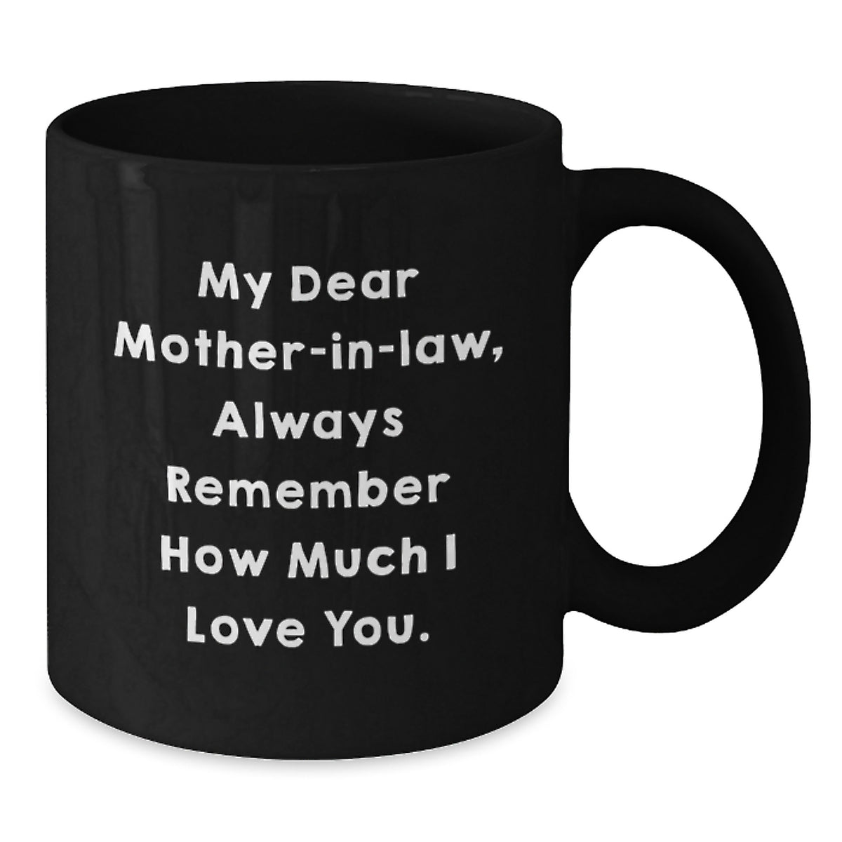 Funny Mom-in-law Quotes Gifts from Family Christmas Unique Black Coffee Mugs, Always Remember How Much I Love You. - Additional