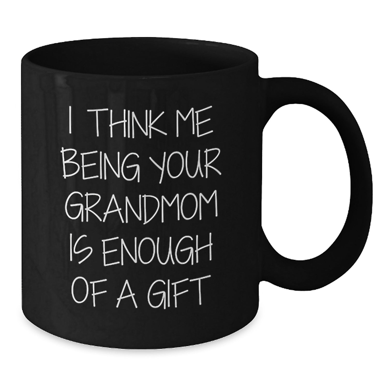 Funny Grandmom Gifts from Friends - I Think Me Being Your Grandmom Is Enough Of A Gift Quote Black Coffee Mug for Birthday - Additional