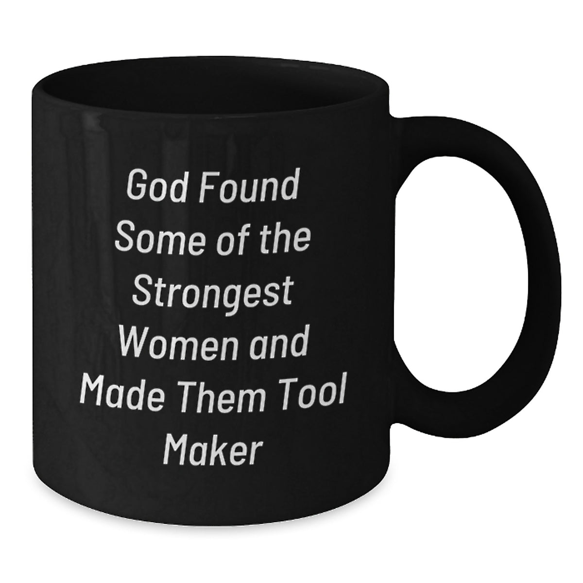 Funny Inspirational Tool Maker Gifts from Men to Women Black Coffee Mugs for Graduation - 'God Found Some Of The Strongest Women And Made Them Tool Maker' - Additional
