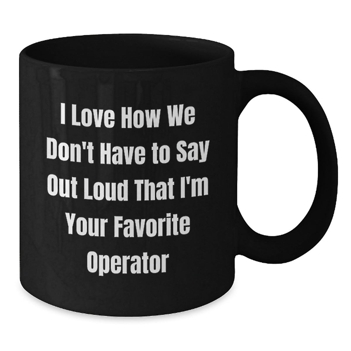 Funny Operator Gifts from Men to Friends, Operator Black Coffee Mug, I Love How We Don't Have To Say Out Loud That I'm Your Favorite Operator Christmas Unique Gifts - Additional