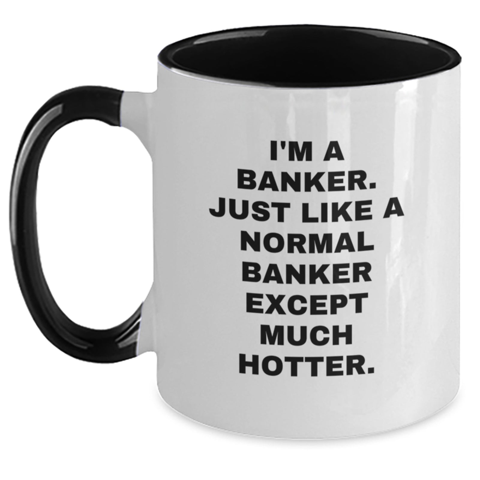 Funny Banker Gifts from Friends, Christmas Unique Mugs for Banker, Two Tone Coffee Mug Quote 'I'm A Banker. Just Like A Normal Banker Except Much Hotter.' - Main