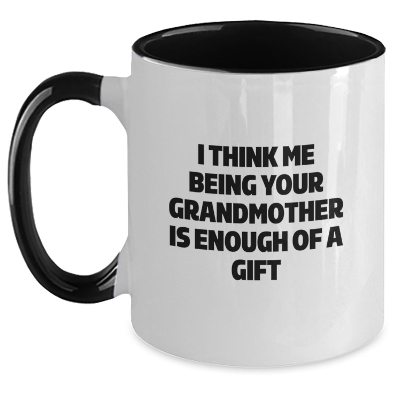 Funny Grandmother Gifts from Men to Grandmother - Two Tone Coffee Mug, I Think Me Being Your Grandmother Is Enough Of A Gift, Graduation Unique Treasures - Main