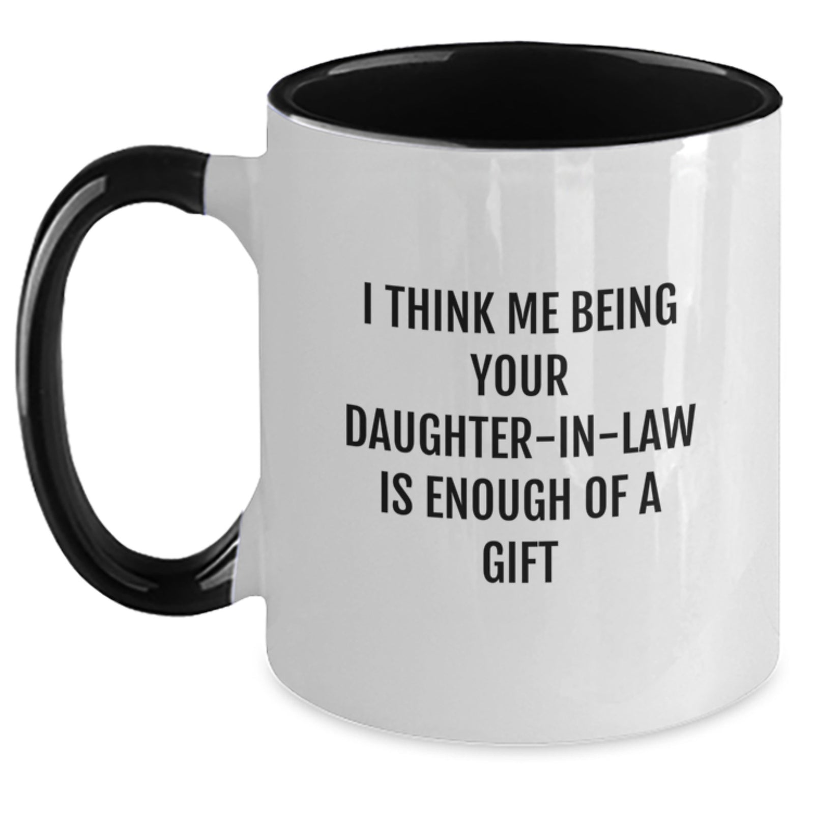 Funny Daughter-in-law Gifts from Men, Graduation Unique Gifts to Daughter-in-law, Two Tone Coffee Mug with 'I Think Me Being Your Daughter-in-law Is Enough Of A Gift' - Main