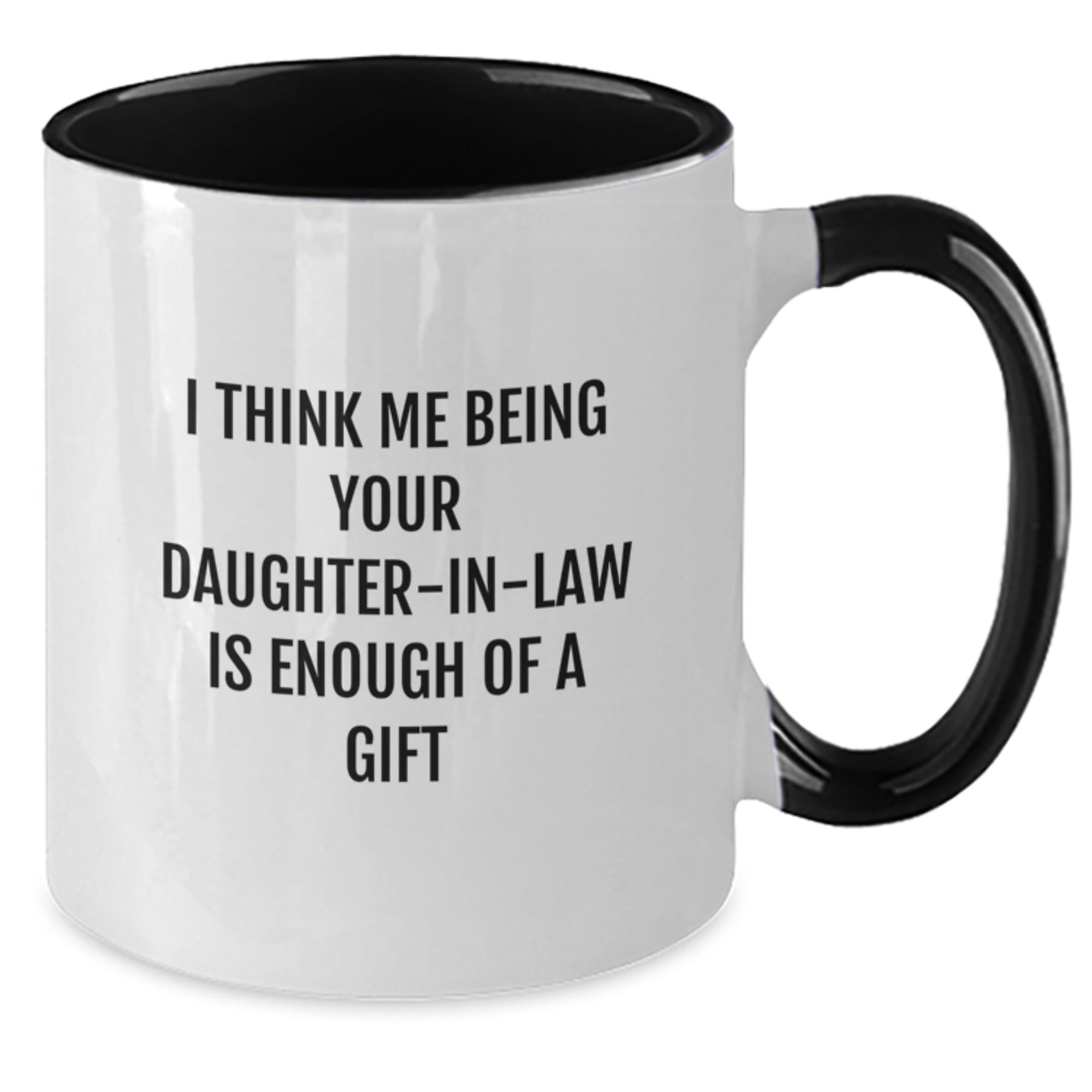Funny Daughter-in-law Gifts from Men, Graduation Unique Gifts to Daughter-in-law, Two Tone Coffee Mug with 'I Think Me Being Your Daughter-in-law Is Enough Of A Gift' - Additional
