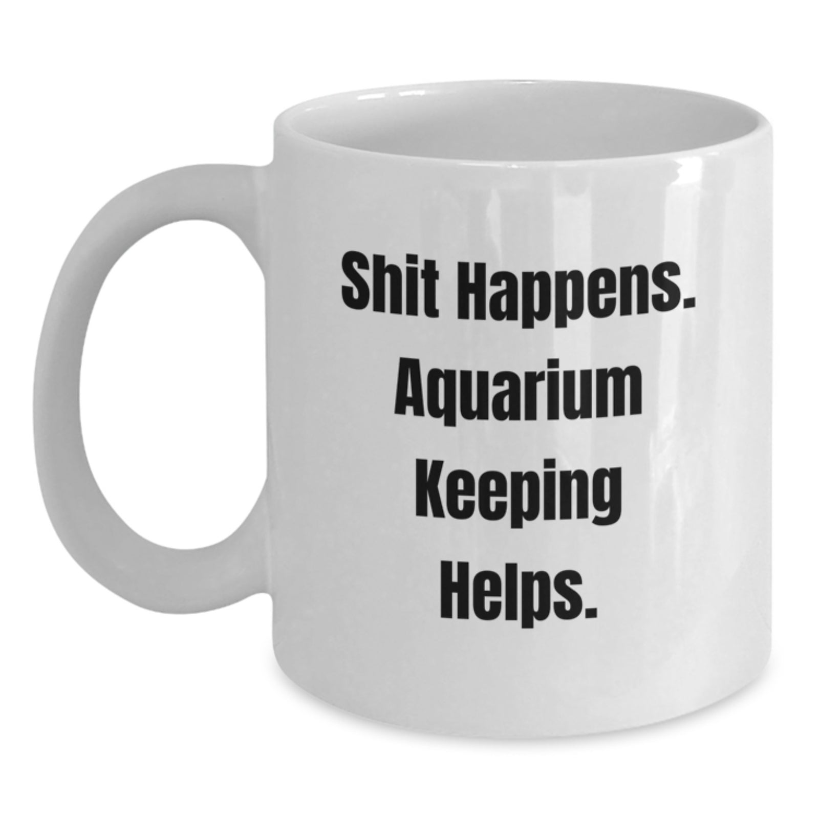 Funny Aquarium Keeping Gifts for Friends and Family - 'Shit Happens' White Coffee Mug for Graduation - Main