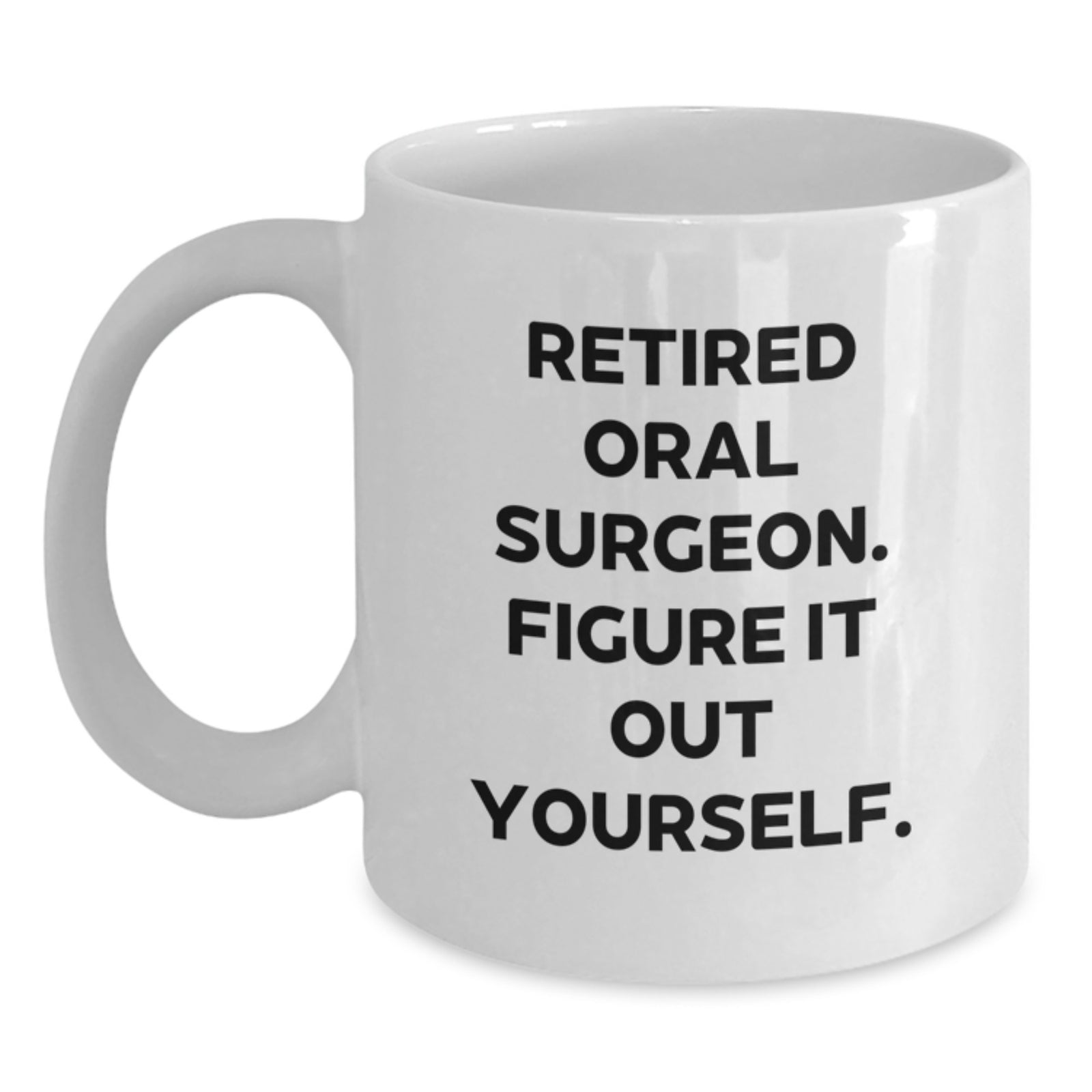 Funny Gifts from Family to Oral Surgeon Men White Coffee Mug - 'Retired Oral Surgeon. Figure It Out Yourself.' Christmas Unique Gifts - Main