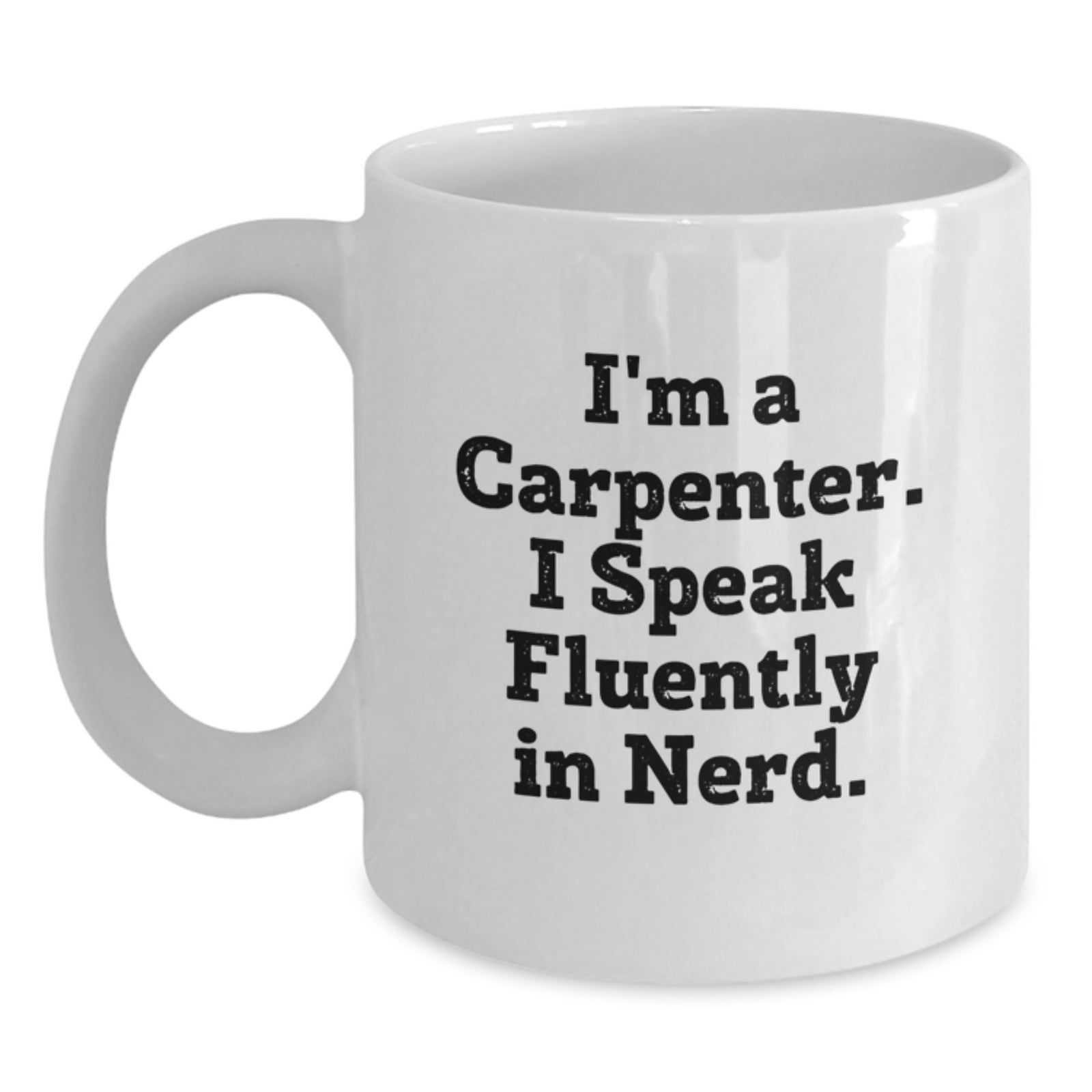 Funny Carpenter Gifts for Men - White Coffee Mug, 'I'm A Carpenter. I Speak Fluently In genius.' - Unique Christmas Unique Gifts from Family - Main