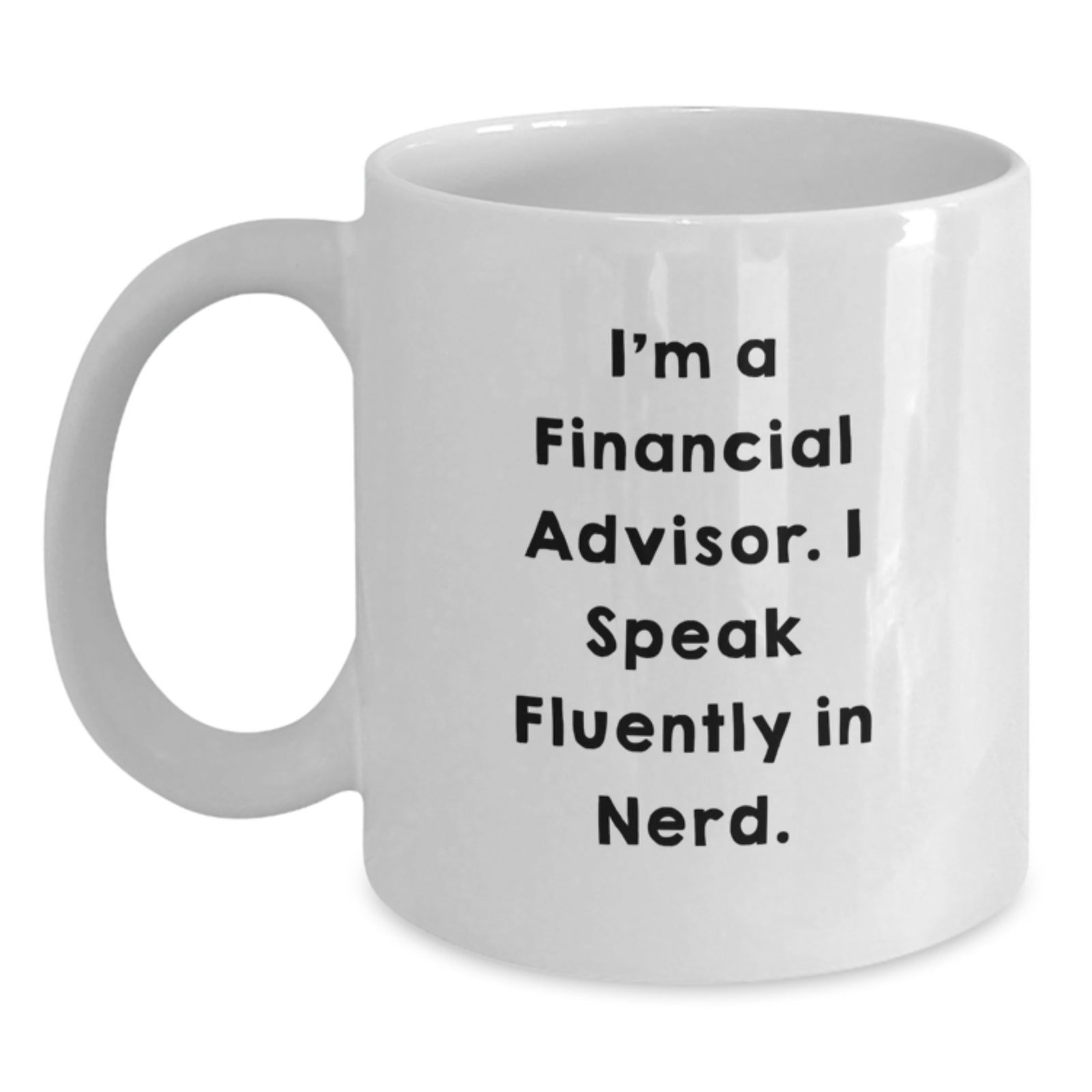 Funny Financial Advisor Gifts for Men, I'm A Financial Advisor. I Speak Fluently In genius. - White Coffee Mug for Graduation, Gifts from Friends, Gifts for Financial Advisor - Main