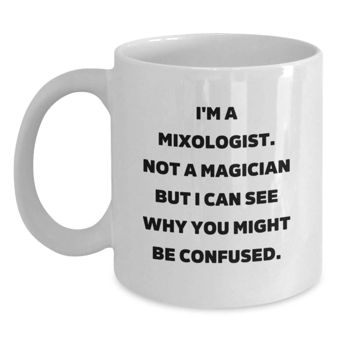 Funny Mixologist Gifts for Friends from Family - White Coffee Mug, I'm A Mixologist Not A Magician But I Can See Why You Might Be Confused. - Main