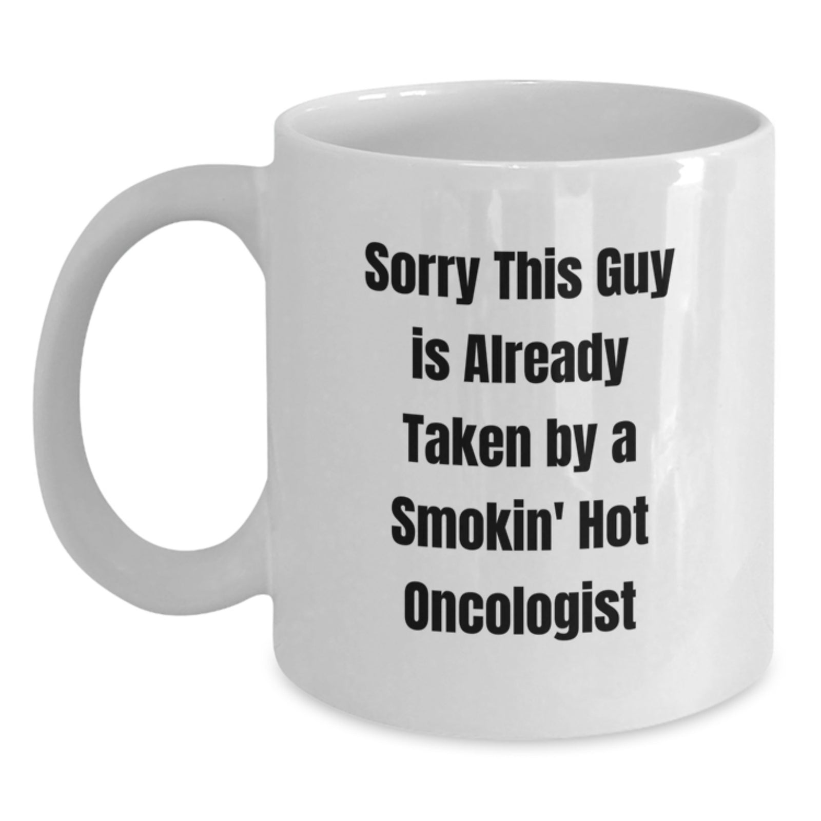 Funny Oncologist Gifts for Graduation, White Coffee Mug from Friends, 'Sorry This Guy Is Already Taken By A Smokin' Hot Oncologist', Unique Gifts for Oncologist - Main