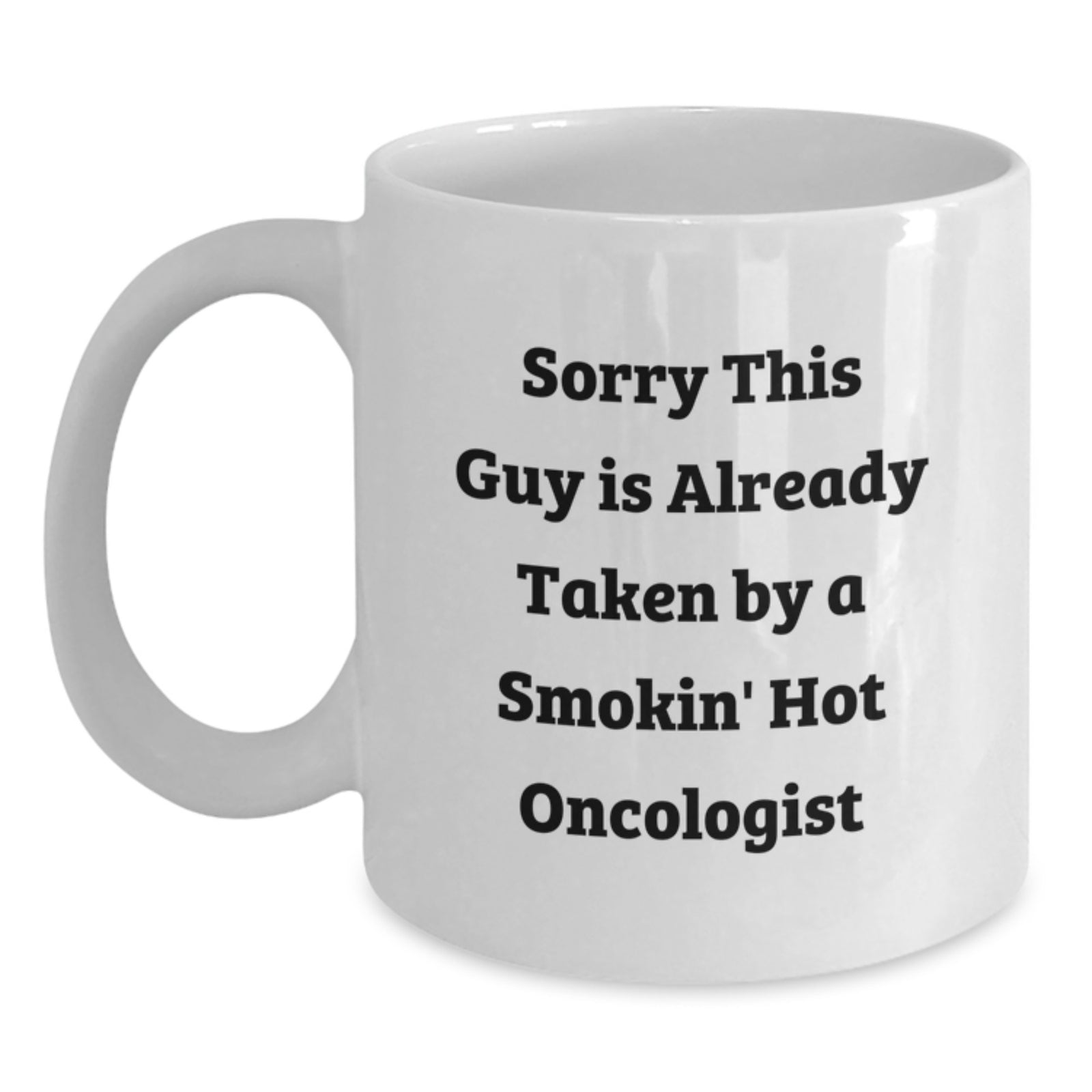 Funny Oncologist Gifts, White Coffee Mug for Graduation, Sorry This Guy Is Already Taken By A Smokin' Hot Oncologist, Gifts from Family, Gifts for Oncologists - Main