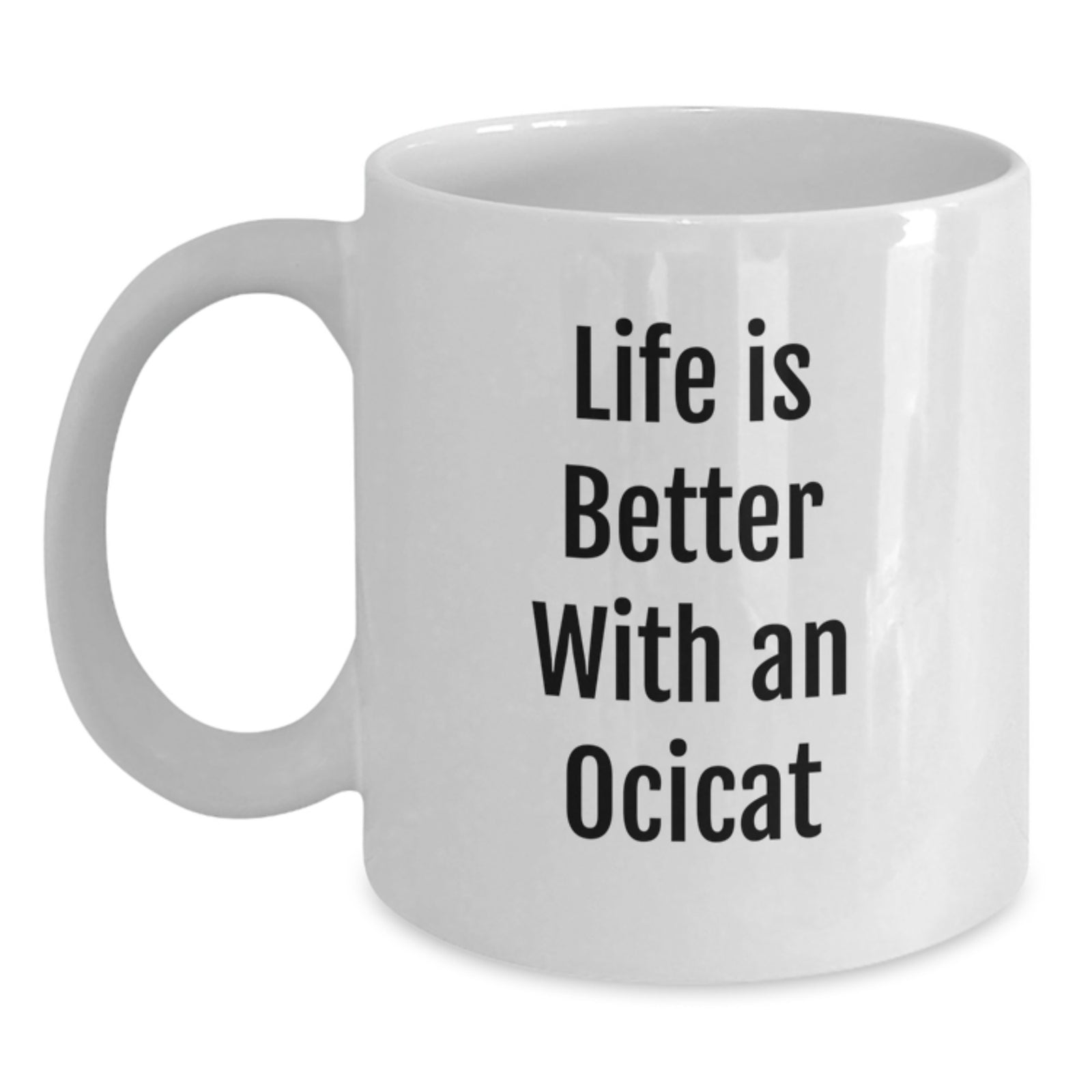 Funny Ocicat Gifts for Men - White Coffee Mug - Life Is Better With An Ocicat - Birthday Unique Gifts from Friends - Main
