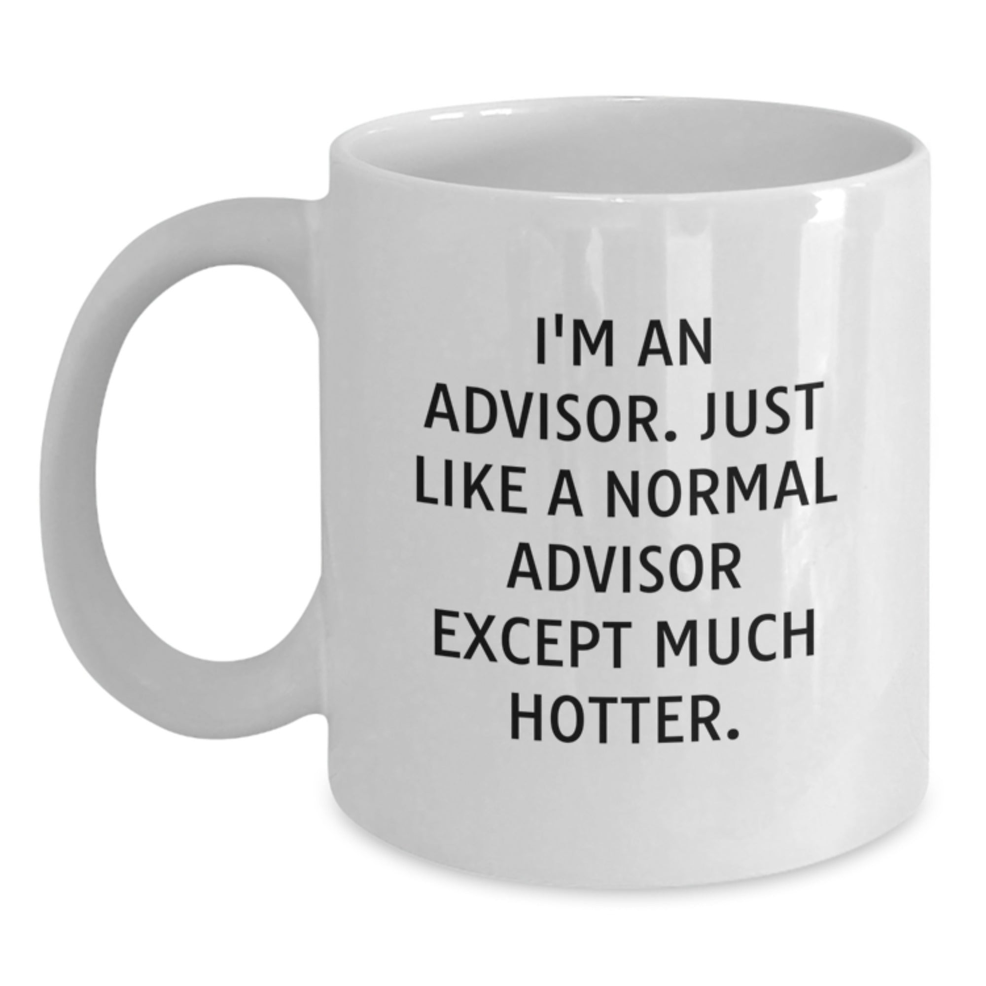 Funny Advisor Gift, White Coffee Mug, Unique Christmas Memorable Presents for Advisors, 'I'm An Advisor. Just Like A Normal Advisor Except Much Hotter.' Gifts from Friends - Main