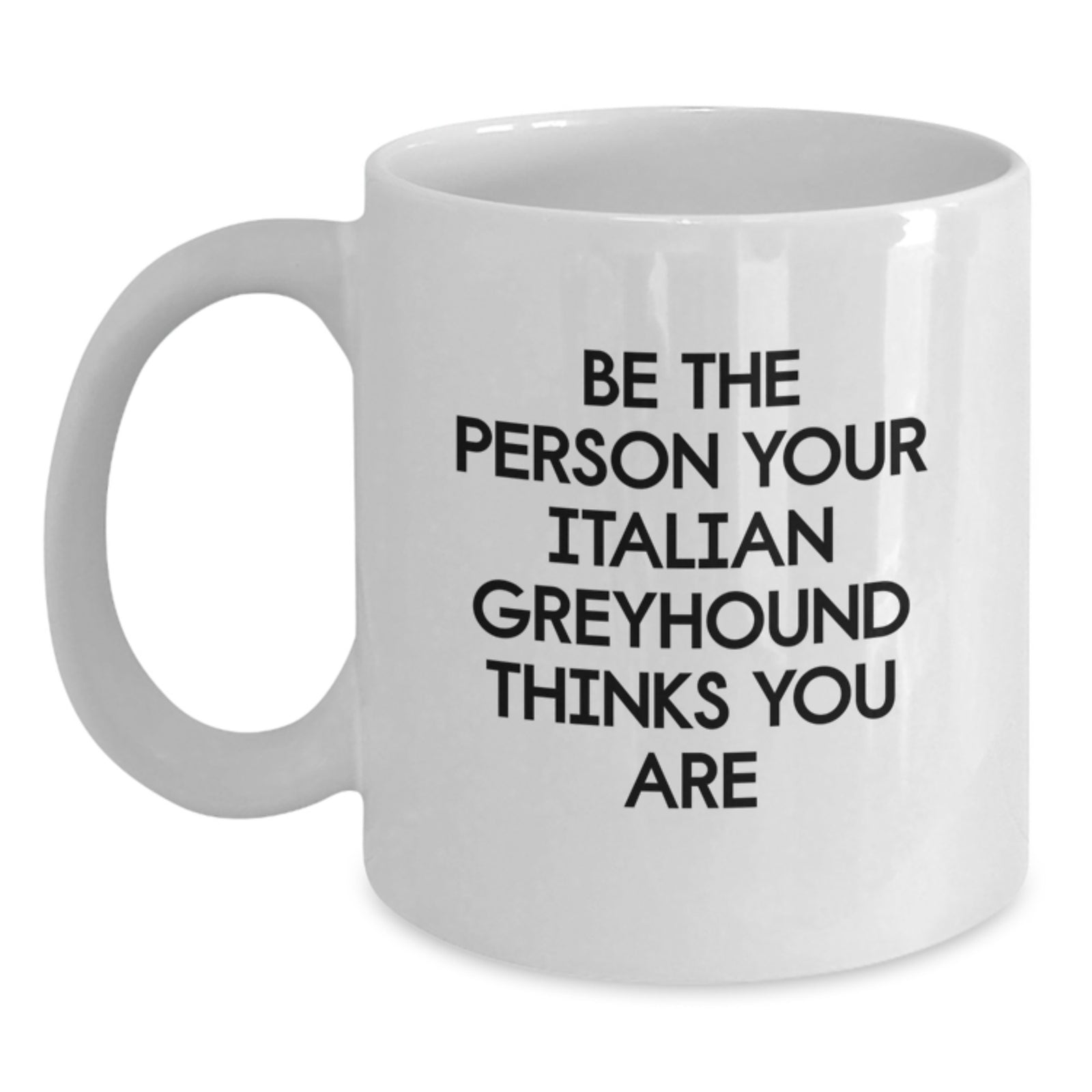 Funny Italian Greyhound Dog Birthday Unique Gifts for Men from Friends with Quote Be The Person Your Italian Greyhound Thinks You Are on White Coffee Mug - Main
