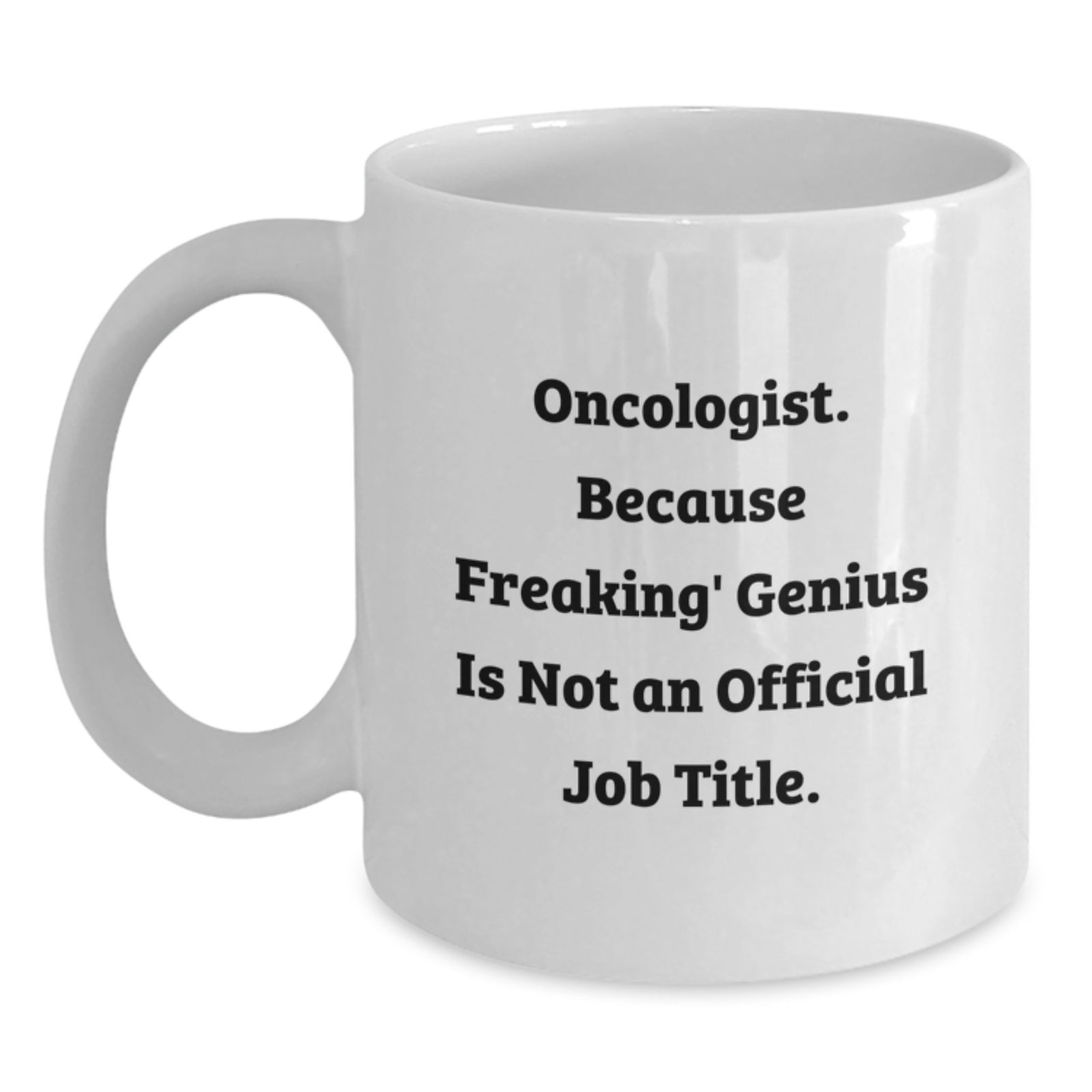 Funny Oncologist Gifts from Men to Mom on Mother's Day - White Coffee Mug - 'Oncologist Because Freaking genius Is Not An Official Job Title' - Main