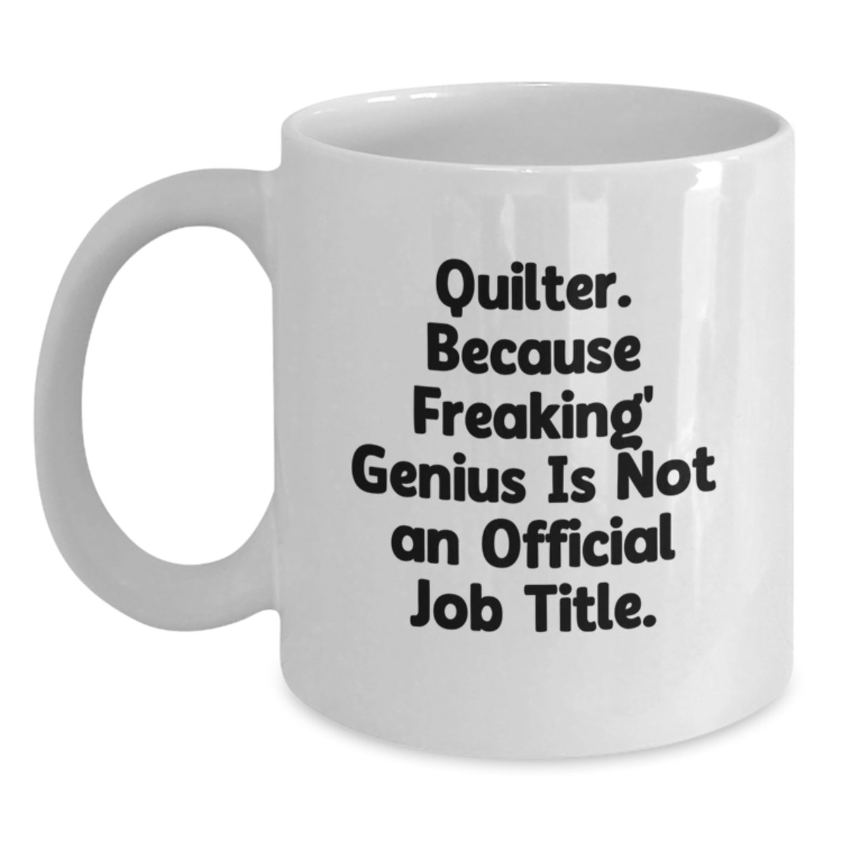 Funny Quilter Gifts for Men, White Coffee Mug, 'Quilter. Because Freaking' genius Is Not An Official Job Title.' - Main