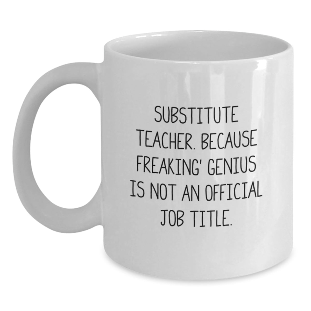 Funny Gifts from Men for Substitute Teacher White Coffee Mug - Inspired by 'Substitute Teacher. Because Freaking' genius Is Not An Official Job Title.' - Main