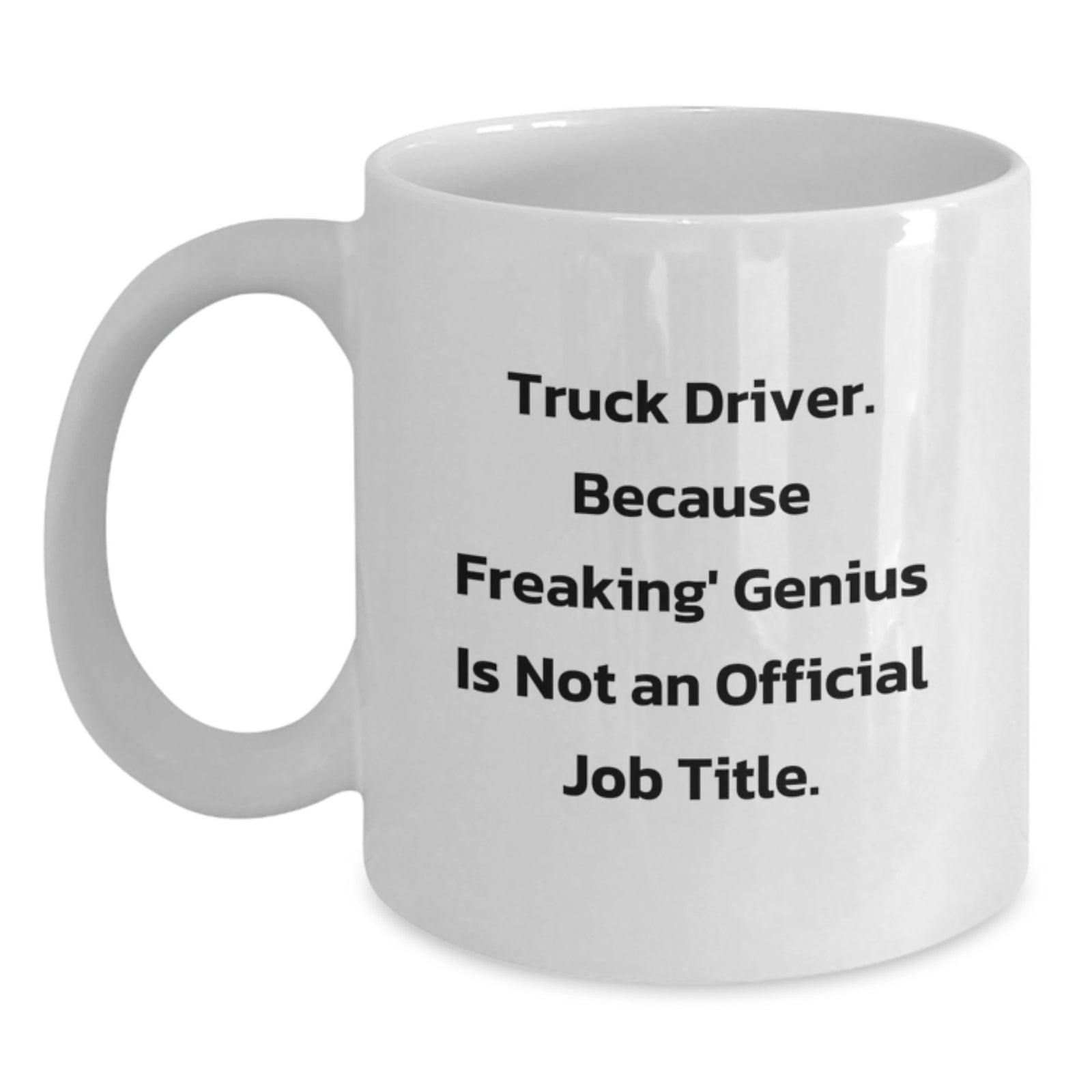Funny Truck Driver Gifts from Family - White Coffee Mug - 'Truck Driver. Because Freaking' genius Is Not An Official Job Title.' for Men - Main