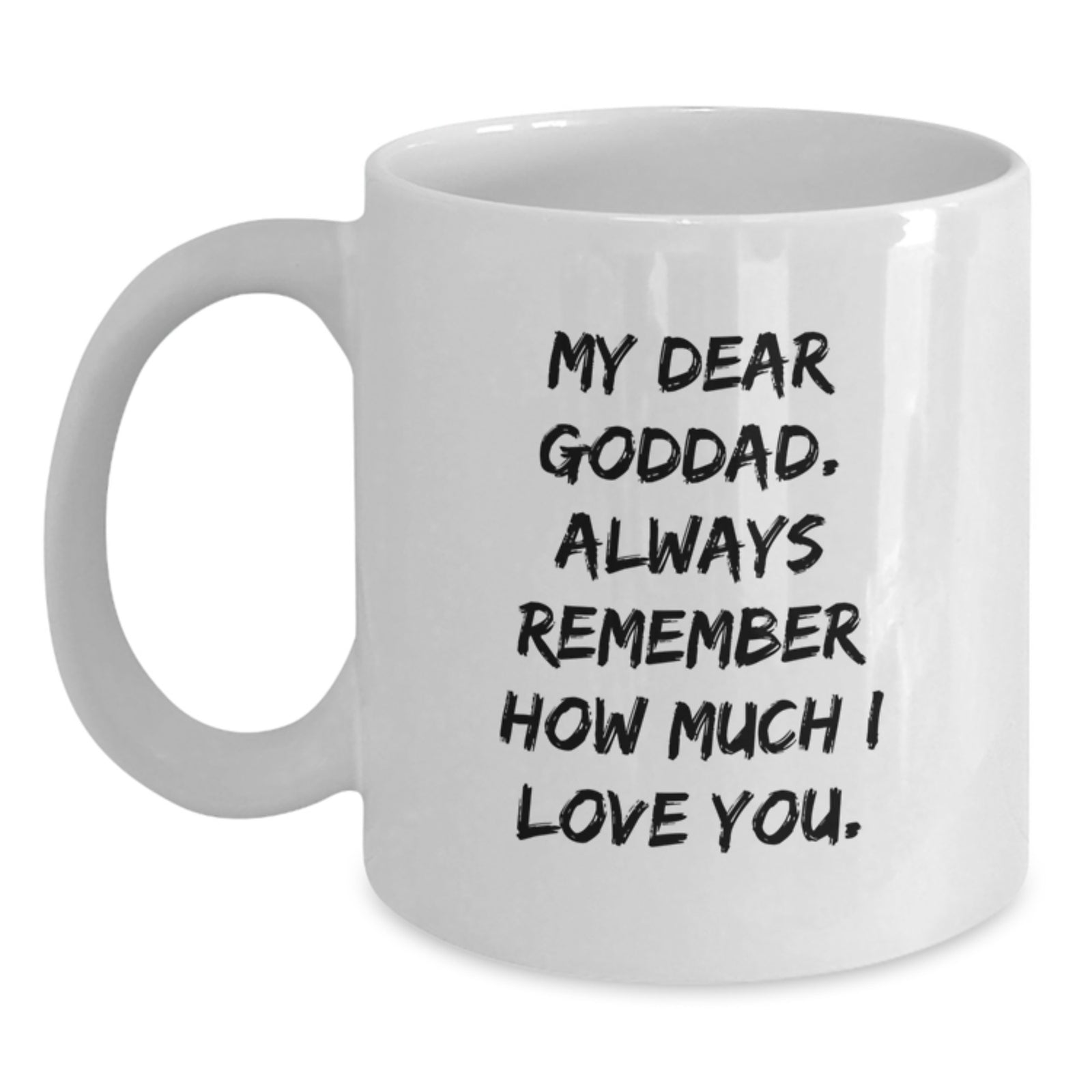 Funny Goddad Gifts for Dad, Unique White Coffee Mug, My Dear Goddad. Always Remember How Much I Love You. from Family, Graduation Unique Gifts, White Ceramic Mug - Main