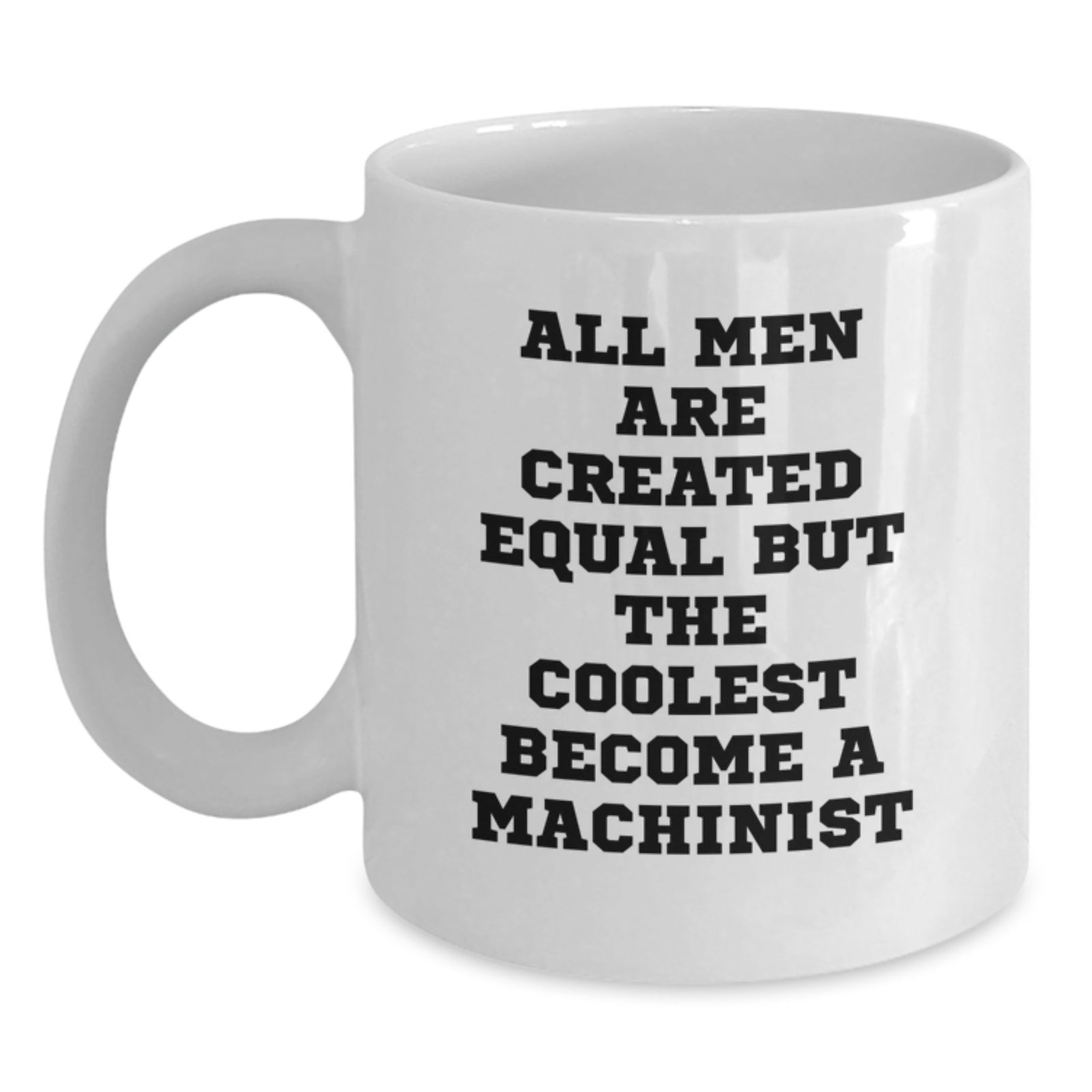 Funny Machinist Gifts for Him - All Men Are Created Equal But The Coolest Become A Machist, White Coffee Mug for Graduation, Gifts from Men to Machinist Friends - Main