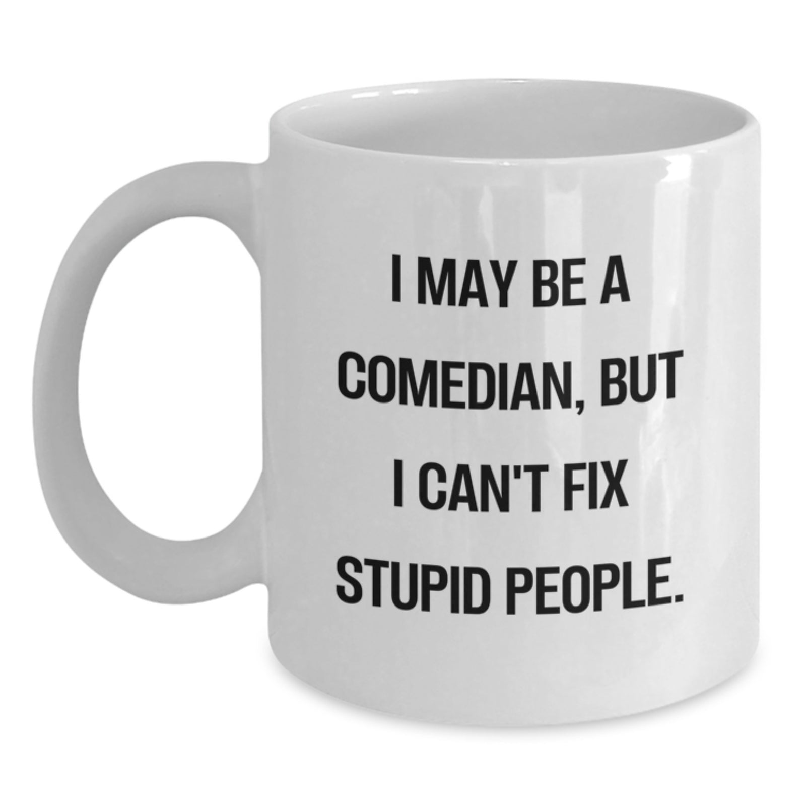 Funny Comedian Gifts for Mom, White Coffee Mug from Daughter, Perfect for Mother's Day, 'I May Be A Comedian, But I Can't Fix Stupid People.' - Main