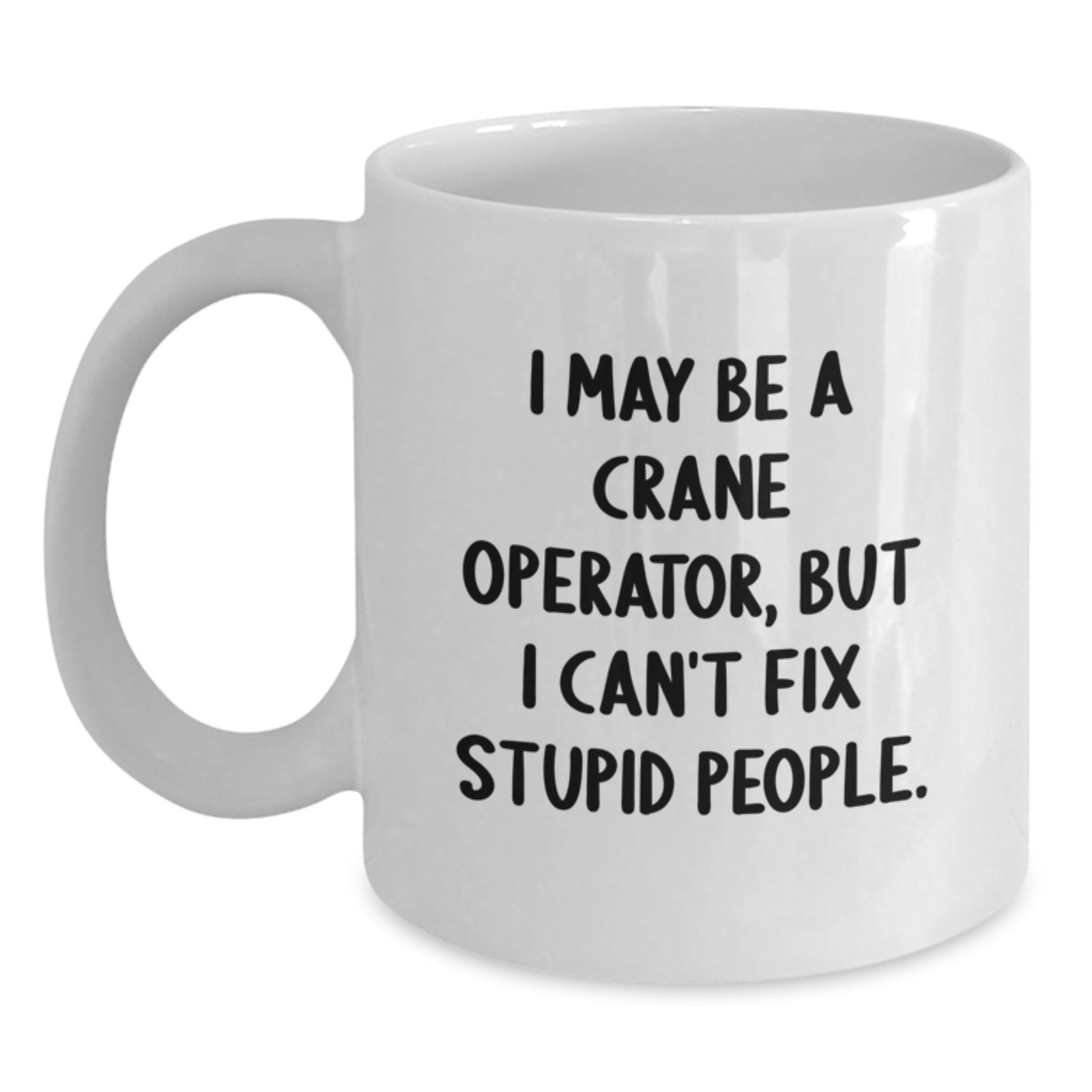 Crane Operator Gift for Him - Sarcastic Quote Keepsake White Coffee Mug - Main