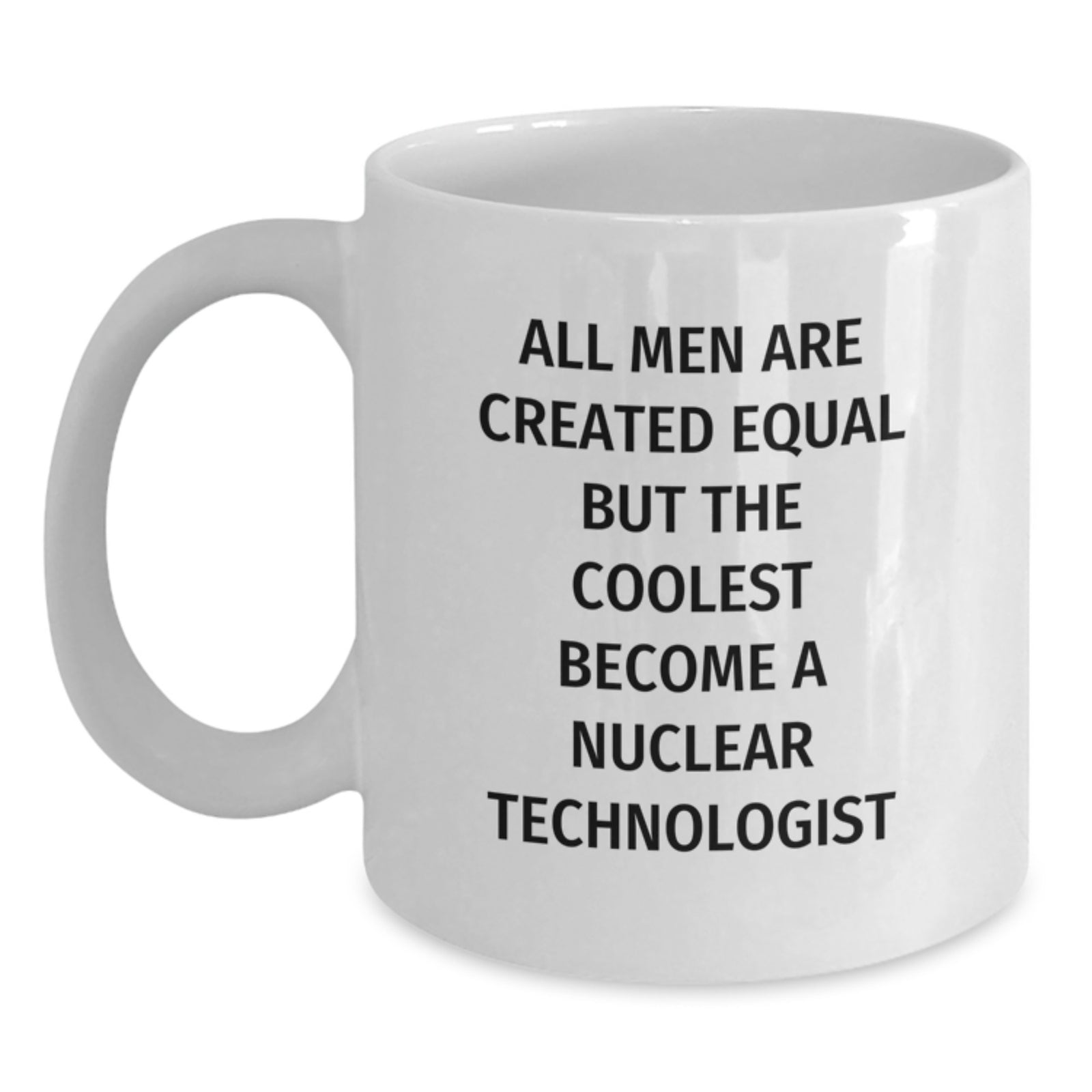 Funny Nuclear Technologist Gifts from Men to Friends, White Coffee Mug with Inspirational Quote, Perfect Unique Christmas Ideas - Main