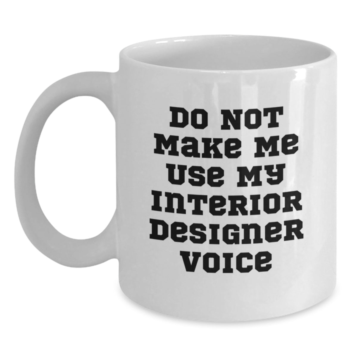 Sassy Novelty Gift Do Not Make Me Use My Interior Designer Voice Coffee - Main