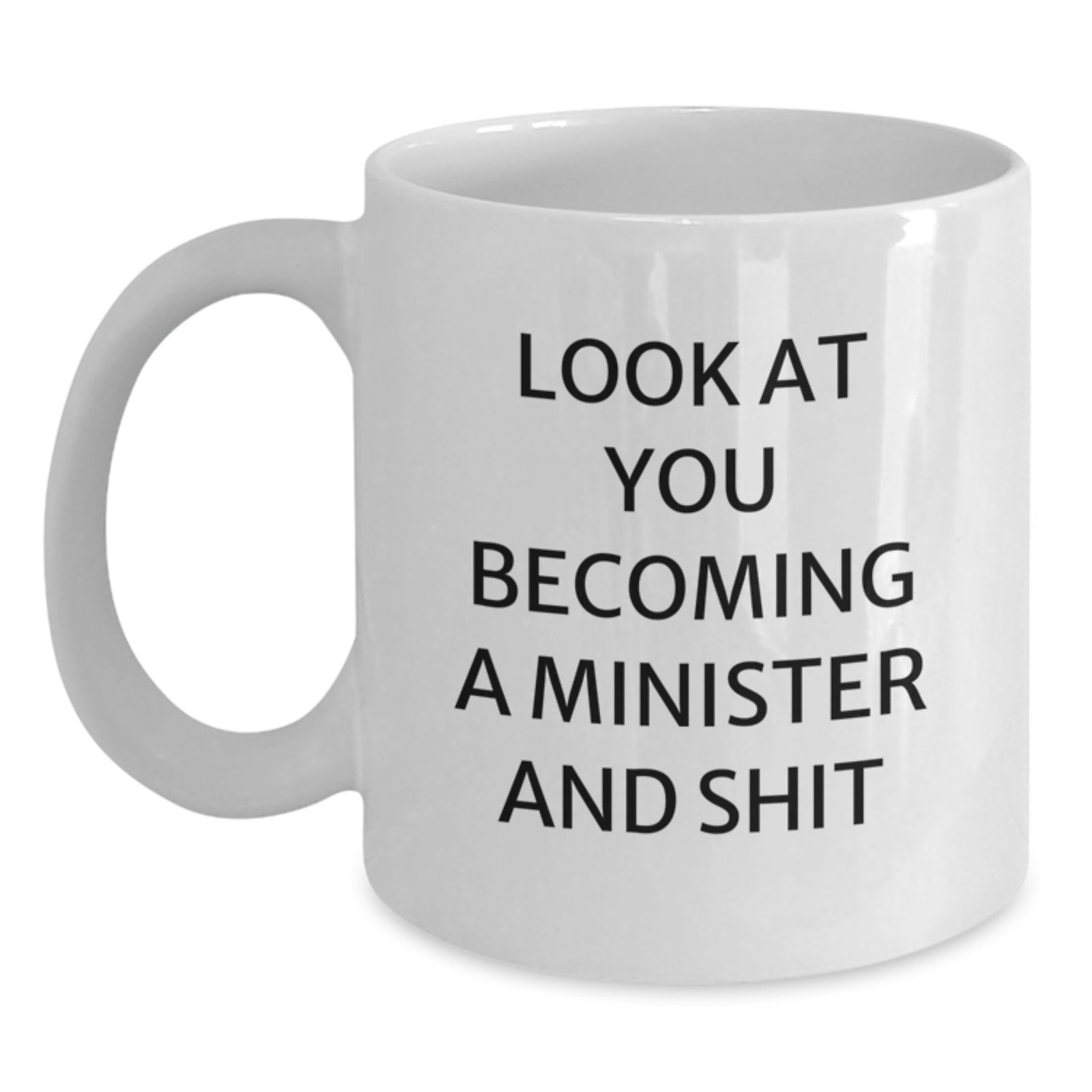 Funny Minister Gifts, White Coffee Mug for Him - 'Look At You Becoming A Minister And Shit' - Main