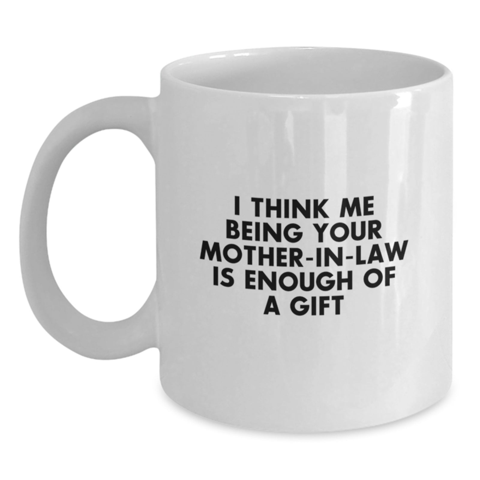 Funny Mom-in-law Gifts, 'I Think Me Being Your Mom-in-law Is Enough Of A Gift' White Coffee Mug, Graduation Unique Gifts from Friends, Family - Main