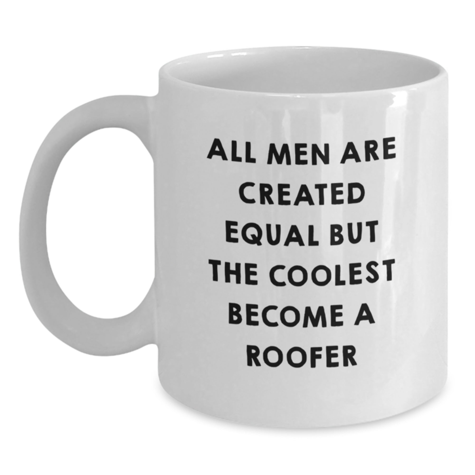 Funny Roofer Gifts from Friends for Christmas Unique Roofer White Coffee Mug - 'All Men Are Created Equal But The Coolest Become A Roofer' - Main
