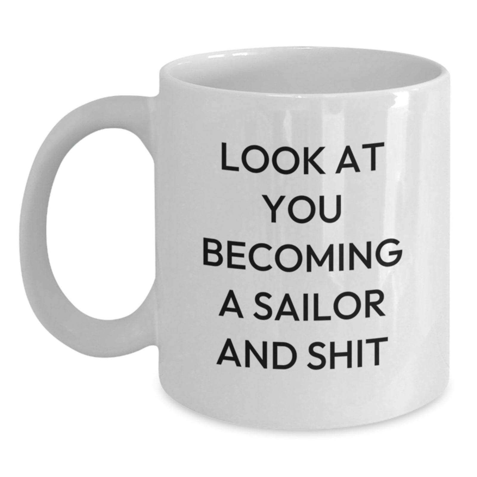 Funny Sailor Gifts, White Coffee Mug for the Sailor in Your Life, Look At You Becoming A Sailor And Shit Valentine's Unique Gifts from Friends and Family - Main