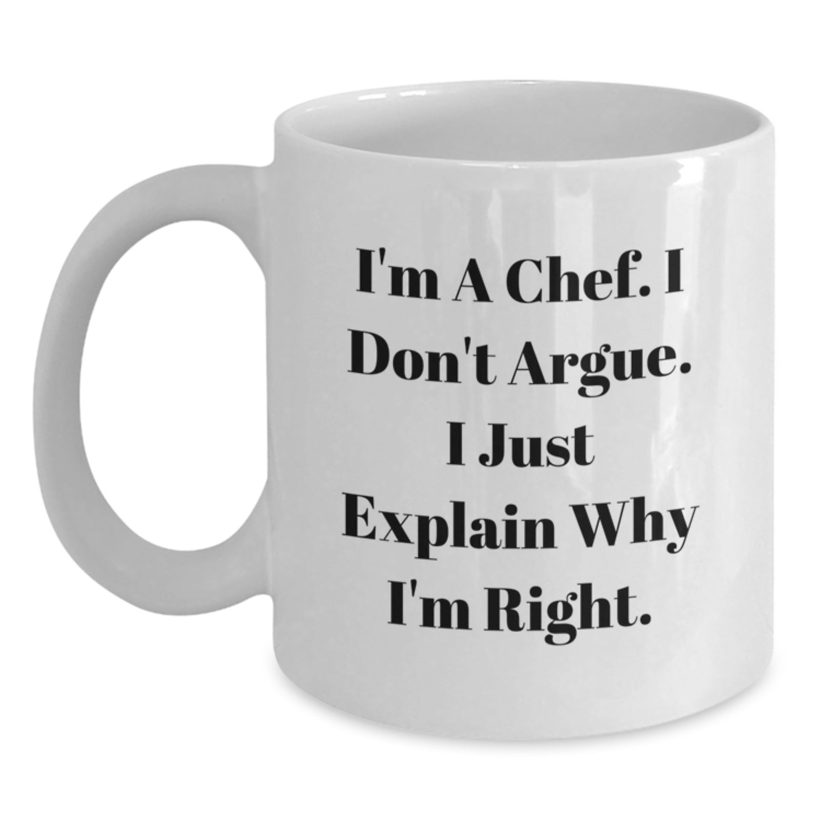 Funny Chef Gifts from Men to Men - Unique Valentine's Unique Gifts for Chef Friends - I'm A Chef. I Don't Argue. White Coffee Mug - Main