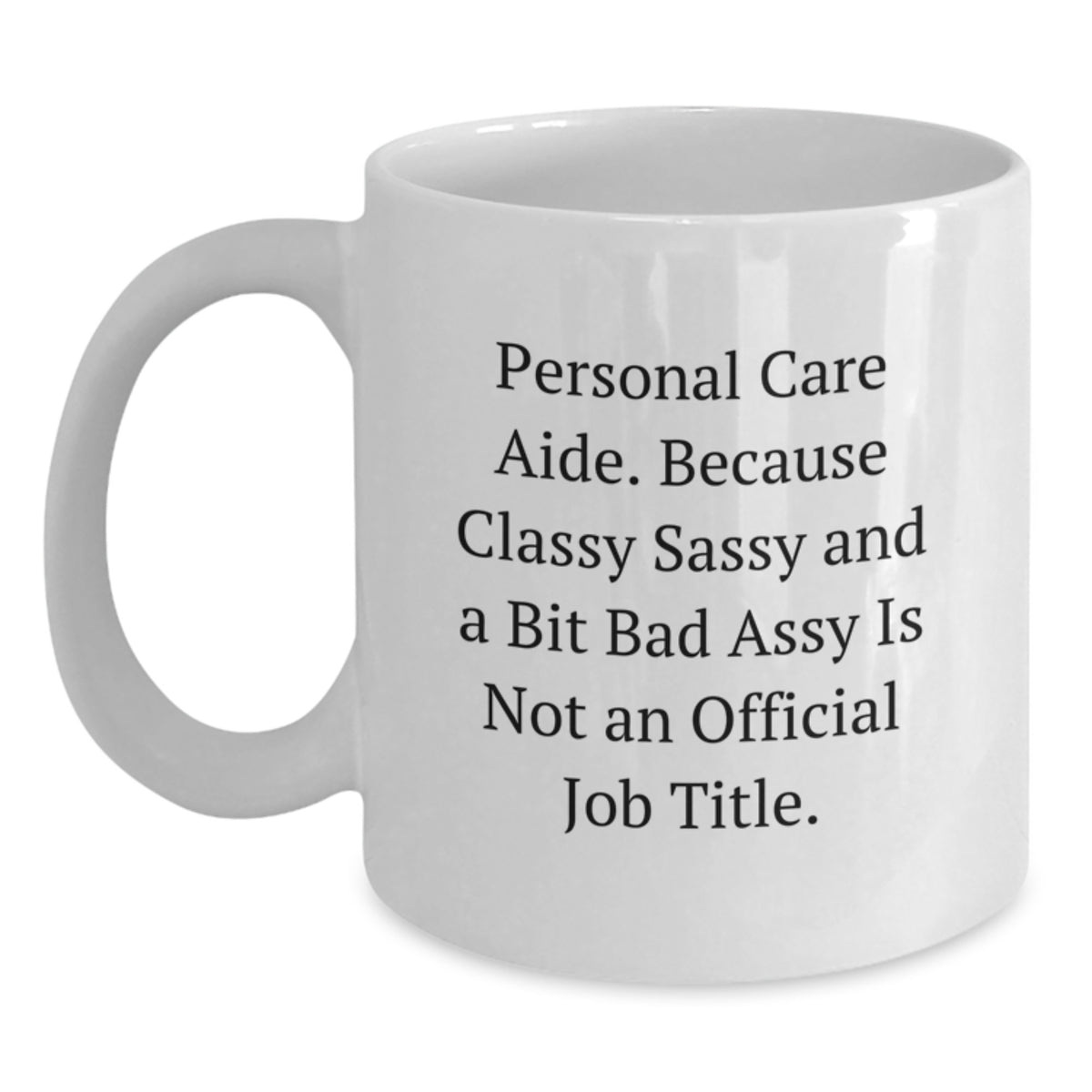 Funny Personal Care Aide Gifts from Friends, White Coffee Mug for Graduation Unique Gifts, Because Classy Sassy And A Bit Fearlessy Is Not An Official Job Title. - Main