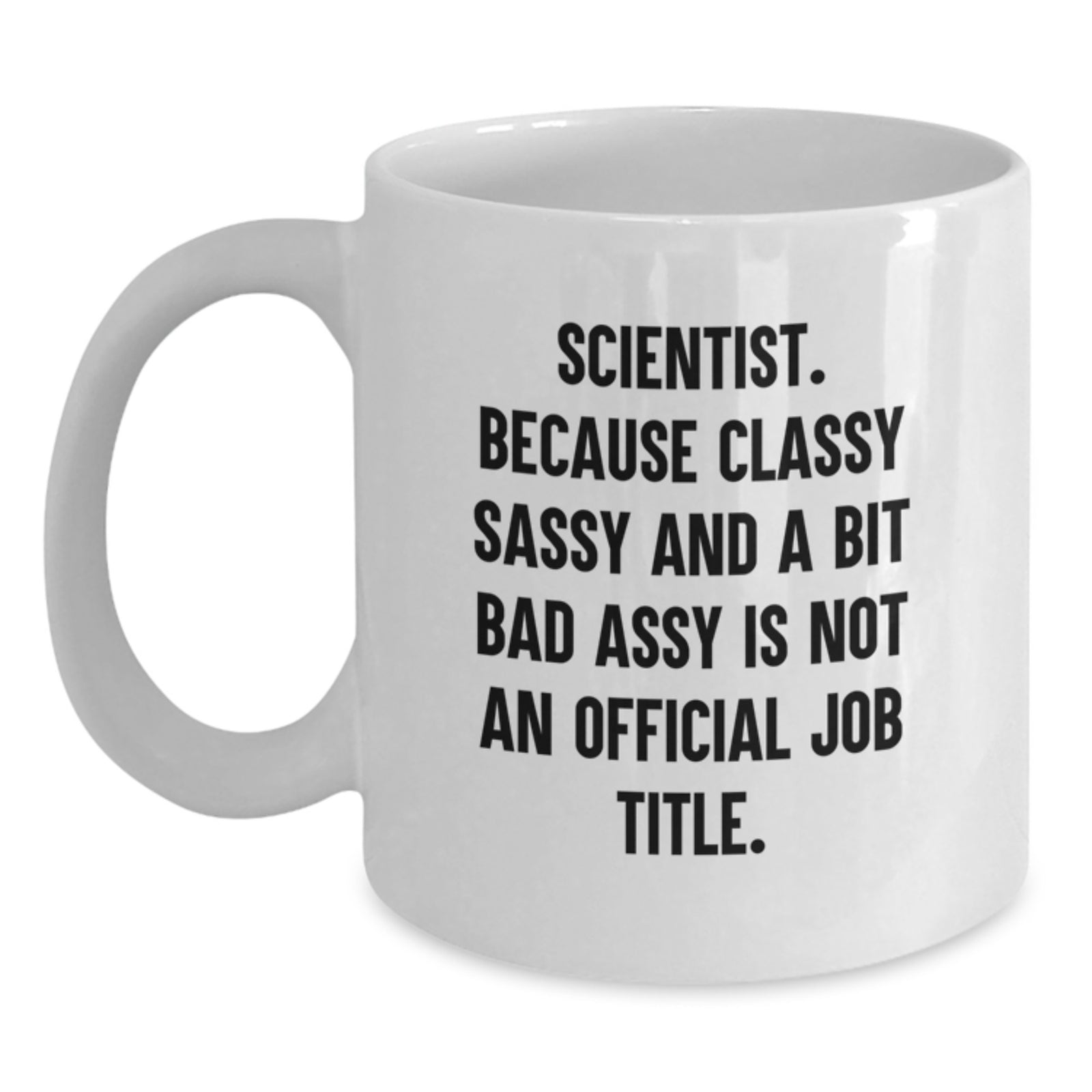 Funny Scientist White Coffee Mug Gifts from Men to Woman Scientist Friends on Valentine's - Scientist Mug Quote, 'Because Classy Sassy And A Bit Fearlessy Is Not An Official Job Title.' - Main