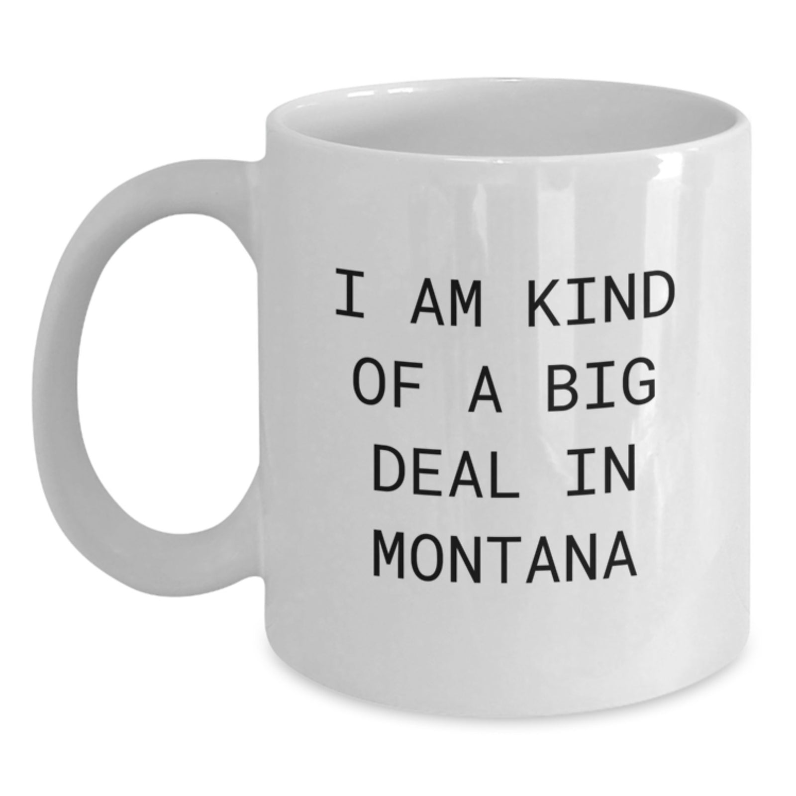 Funny Montana White Coffee Mugs Gifts from Friends to Family for Christmas, 'I Am Kind Of A Prime Selection In Montana', 11oz or 15oz Ceramic Mug - Main