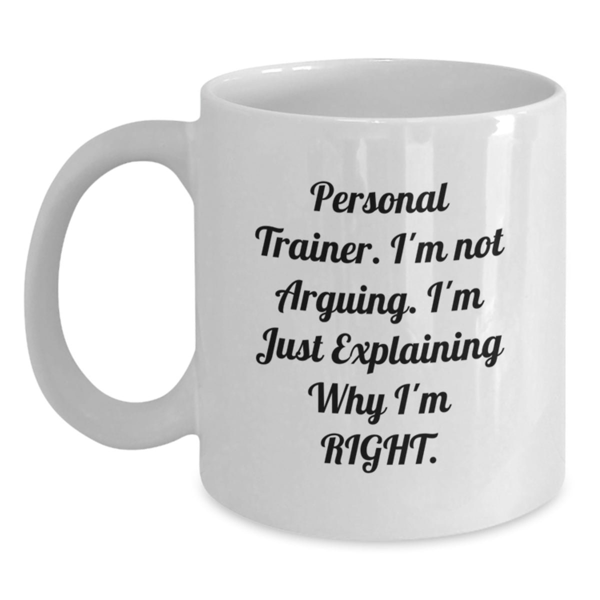 Funny Personal Trainer Gifts from Men to Friend, White Coffee Mug for Graduation Unique Surprise, I'm Not Arguing I'm Just Explaining Why I'm Right. - Main