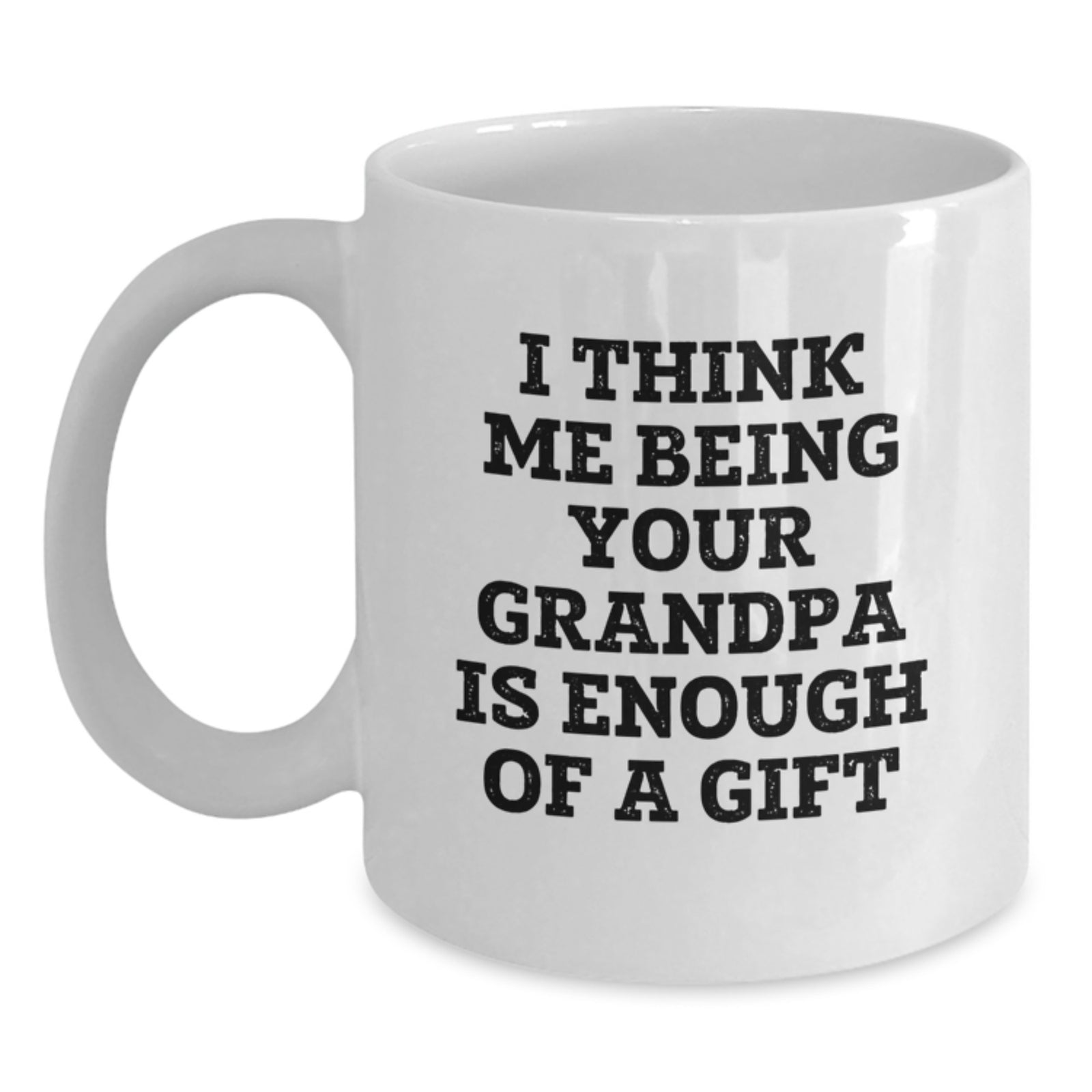 Funny Grandpa Gifts, I Think Me Being Your Grandpa Is Enough Of A Gift, White Coffee Mug for Graduation, Gifts from Family - Main