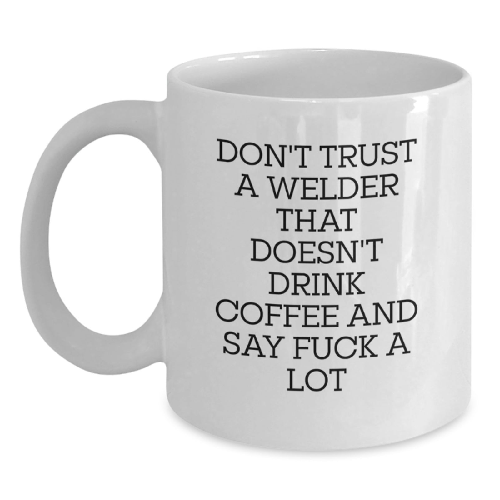 Funny Welder Gifts For Him, Unique White Coffee Mug For Valentine's From Friends And Family, 'Don't Trust A Welder That Doesn't Drink Coffee' - Main
