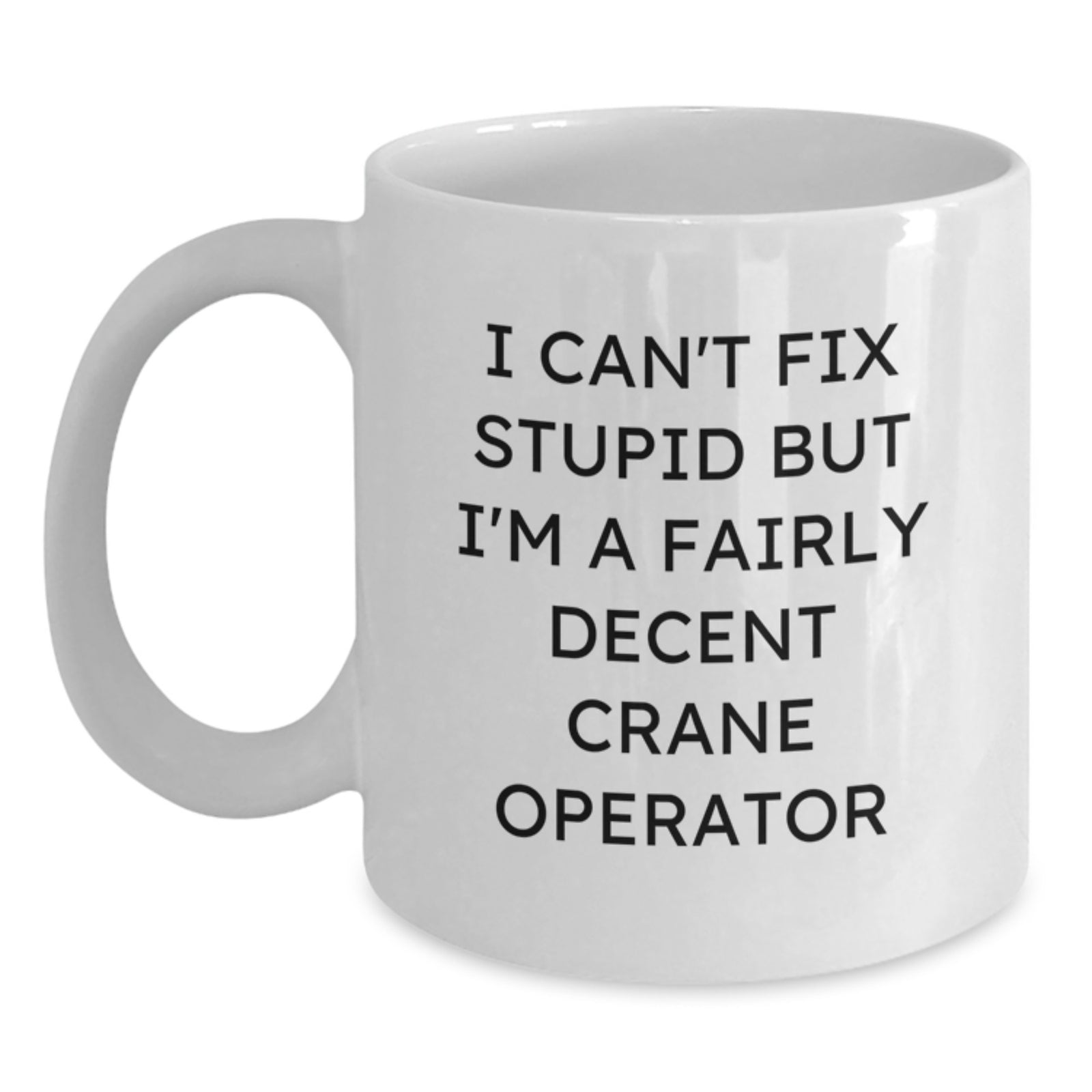 Funny Crane Operator Gifts for Men - I'm A Fairly Decent Crane Operator Valentine's Unique White Coffee Mug - Main